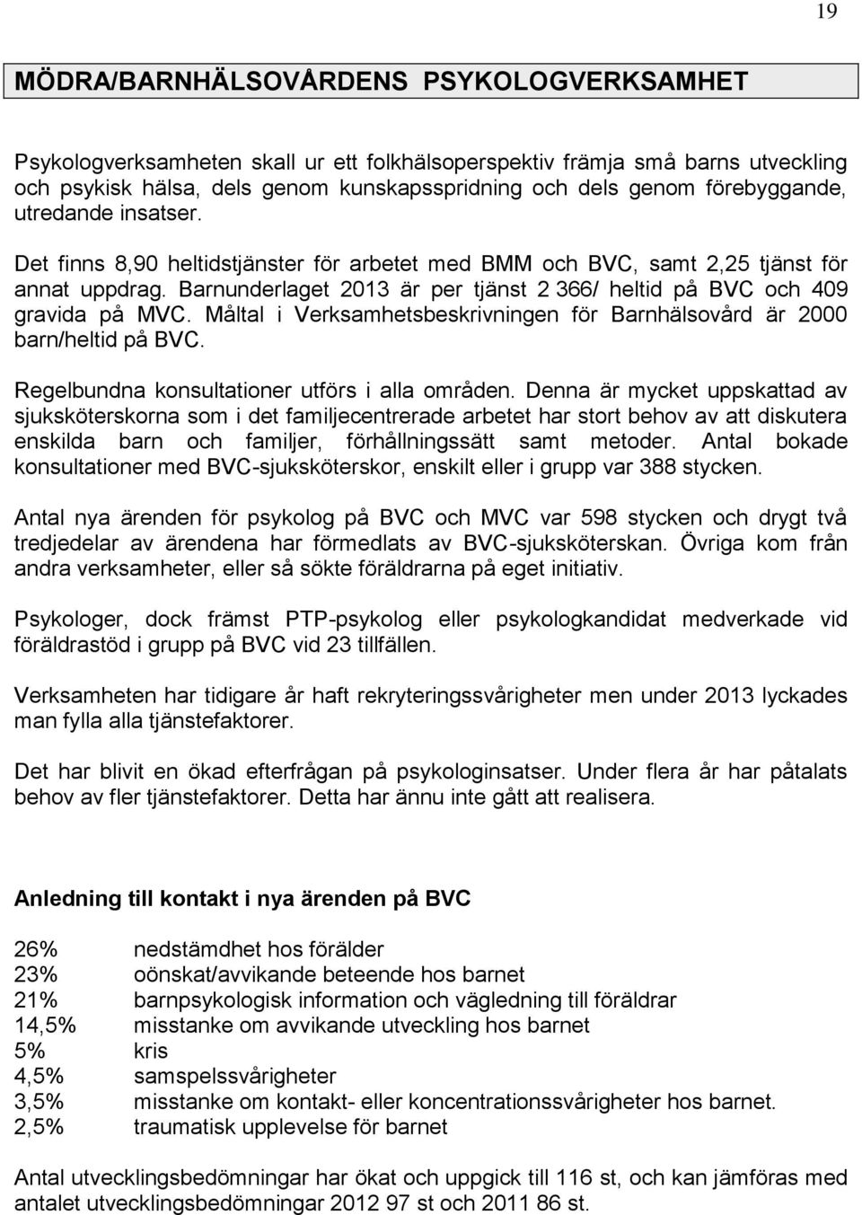 Barnunderlaget 2013 är per tjänst 2 366/ heltid på BVC och 409 gravida på MVC. Måltal i Verksamhetsbeskrivningen för Barnhälsovård är 2000 barn/heltid på BVC.