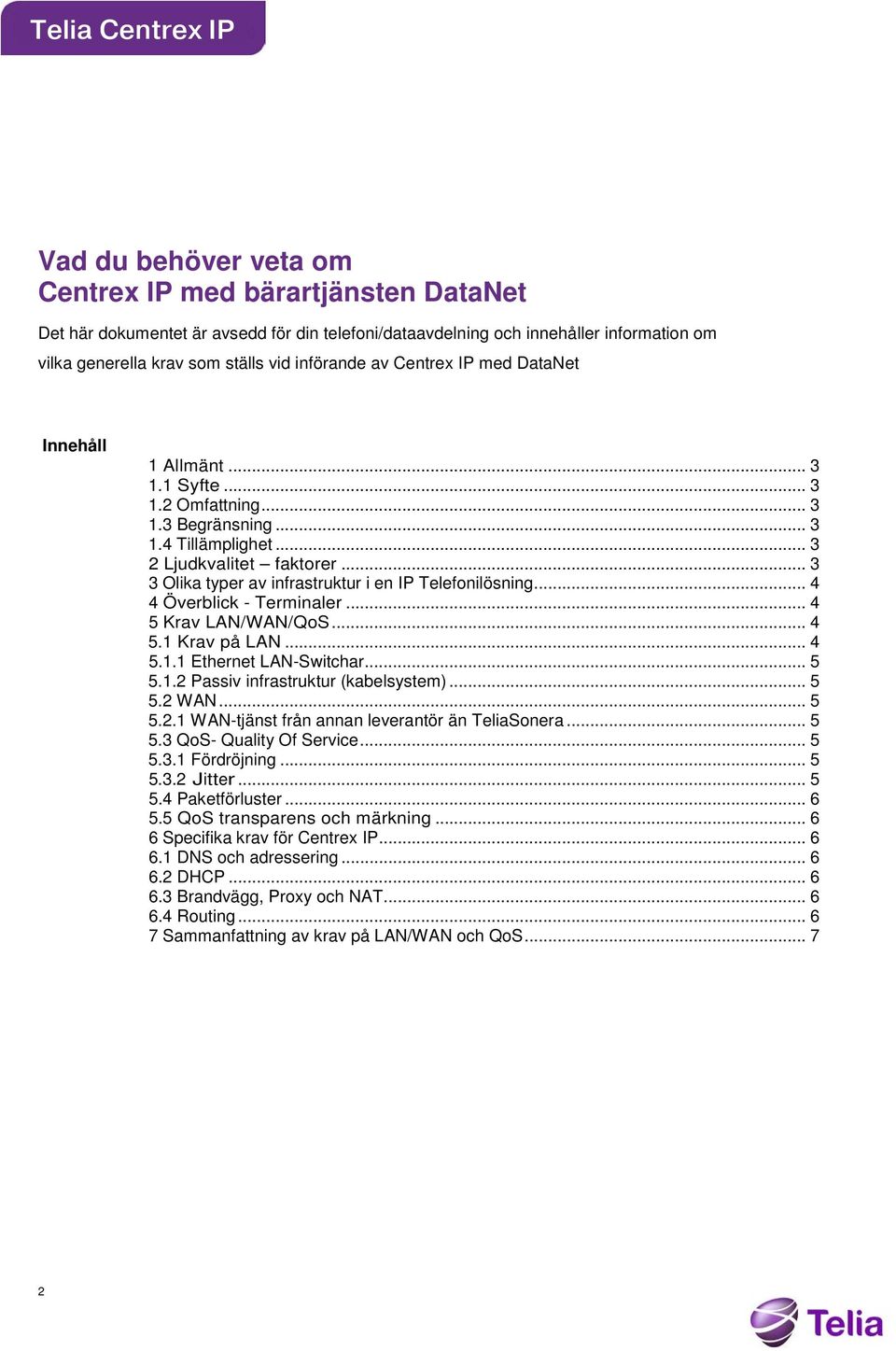 .. 3 3 Olika typer av infrastruktur i en IP Telefonilösning... 4 4 Överblick - Terminaler... 4 5 Krav LAN/WAN/QoS... 4 5.1 Krav på LAN... 4 5.1.1 Ethernet LAN-Switchar... 5 5.1.2 Passiv infrastruktur (kabelsystem).