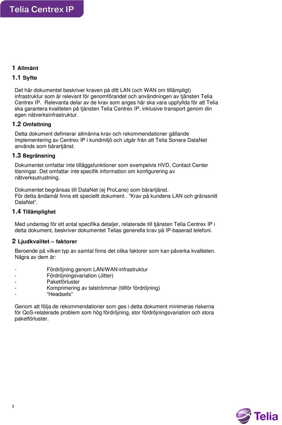 2 Omfattning Detta dokument definierar allmänna krav och rekommendationer gällande implementering av Centrex IP i kundmiljö och utgår från att Telia Sonera DataNet används som bärartjänst. 1.