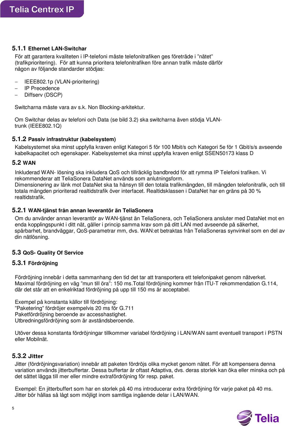 k. Non Blocking-arkitektur. Om Switchar delas av telefoni och Data (se bild 3.2) ska switcharna även stödja VLANtrunk (IEEE802.1Q