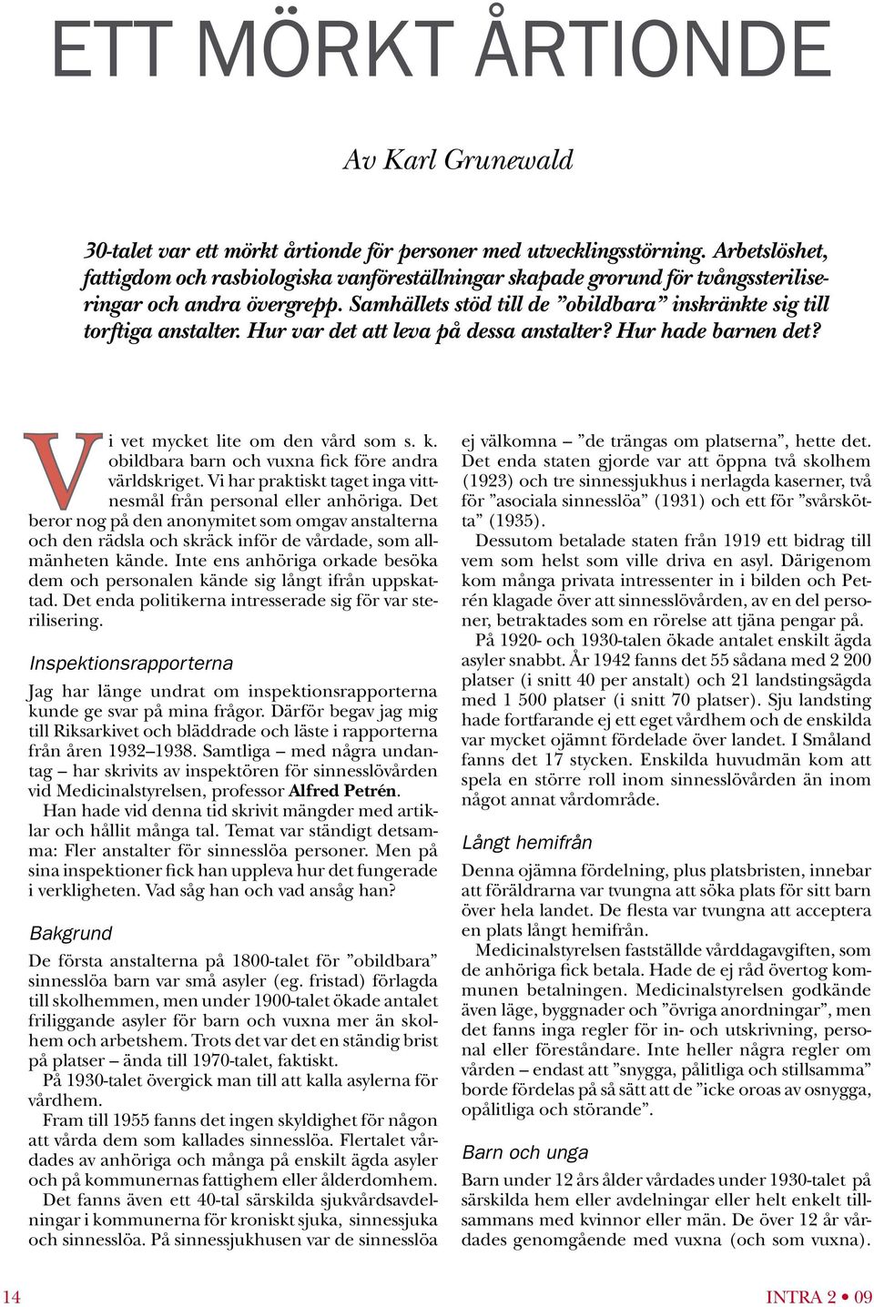 Hur var det att leva på dessa anstalter? Hur hade barnen det? Vi vet mycket lite om den vård som s. k. obildbara barn och vuxna fick före andra världskriget.