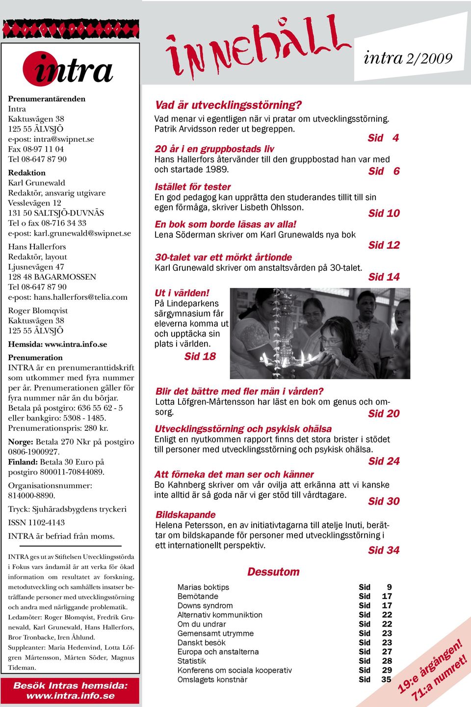 se Hans Hallerfors Redaktör, layout Ljusnevägen 47 128 48 BAGARMOSSEN Tel 08-647 87 90 e-post: hans.hallerfors@telia.com Roger Blomqvist Kaktusvägen 38 125 55 ÄLVSJÖ Hemsida: www.intra.info.