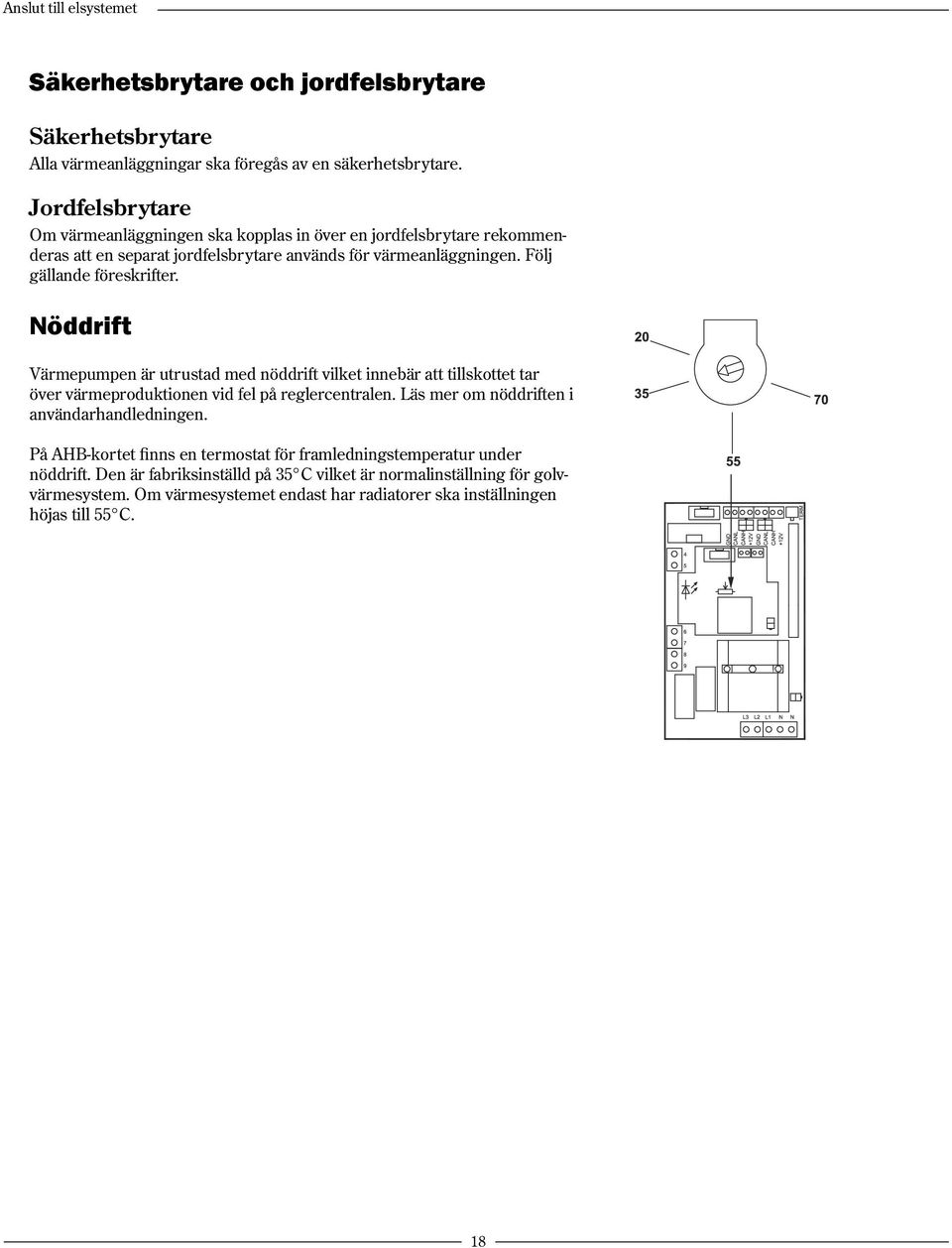 Nöddrift Värmepumpen är utrustad med nöddrift vilket innebär att tillskottet tar över värmeproduktionen vid fel på reglercentralen. Läs mer om nöddriften i användarhandledningen.