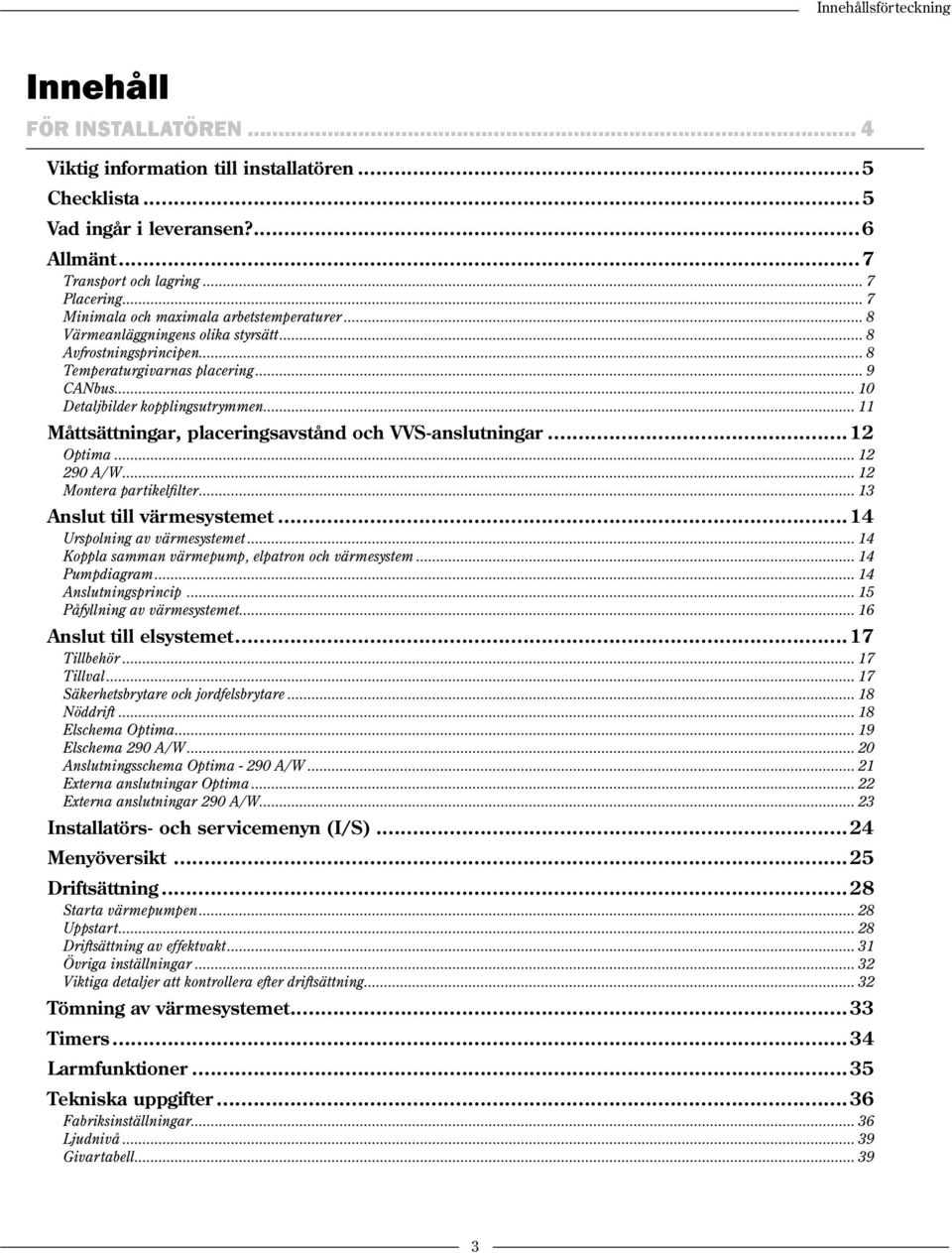 .. 11 Måttsättningar, placeringsavstånd och VVS-anslutningar...12 Optima... 12 290 A/W... 12 Montera partikelfilter... 13 Anslut till värmesystemet...14 Urspolning av värmesystemet.