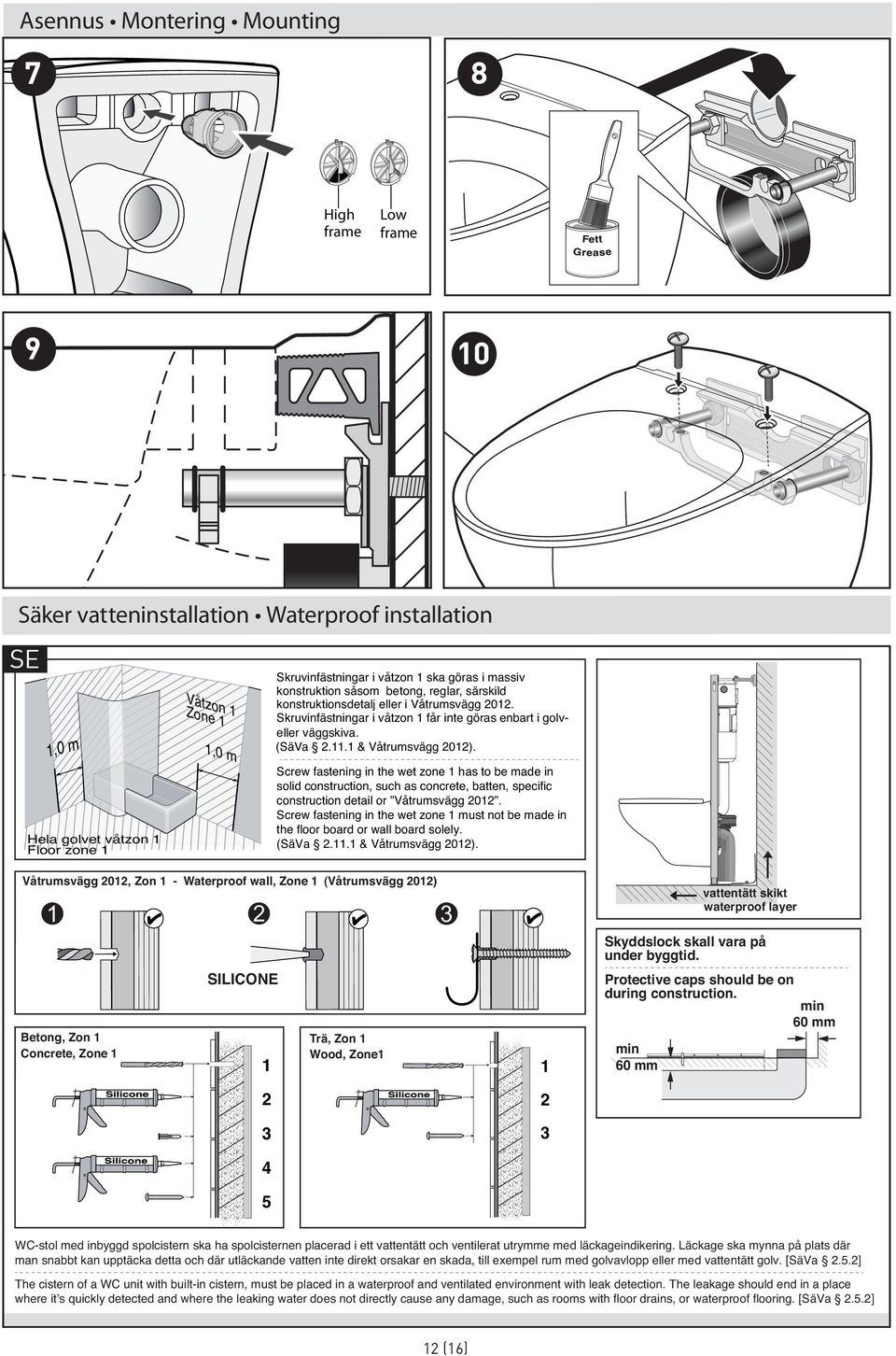 1 & Våtrumsvägg 2012). Screw fastening in the wet zone 1 has to be made in solid construction, such as concrete, batten, specific construction detail or Våtrumsvägg 2012.