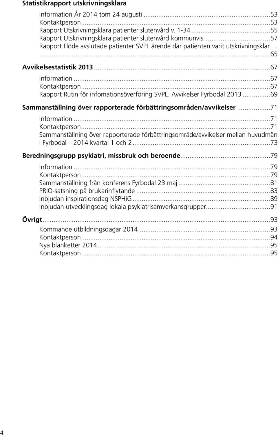 Avvikelser Fyrbodal...69 Sammanställning över rapporterade förbättringsområden/avvikelser...7 Information...7 Kontaktperson.