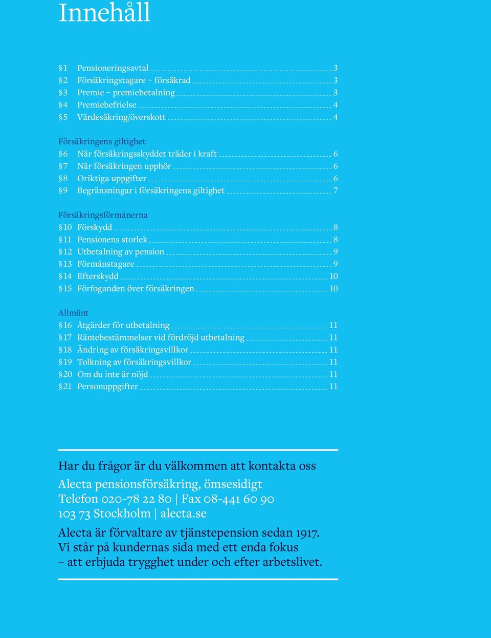 Förmånstagare 9 14 Efterskydd 10 15 Förfoganden över försäkringen 10 Allmänt 16 Åtgärder för utbetalning 11 17 Räntebestämmelser vid fördröjd utbetalning 11 18 Ändring av försäkringsvillkor 11 19