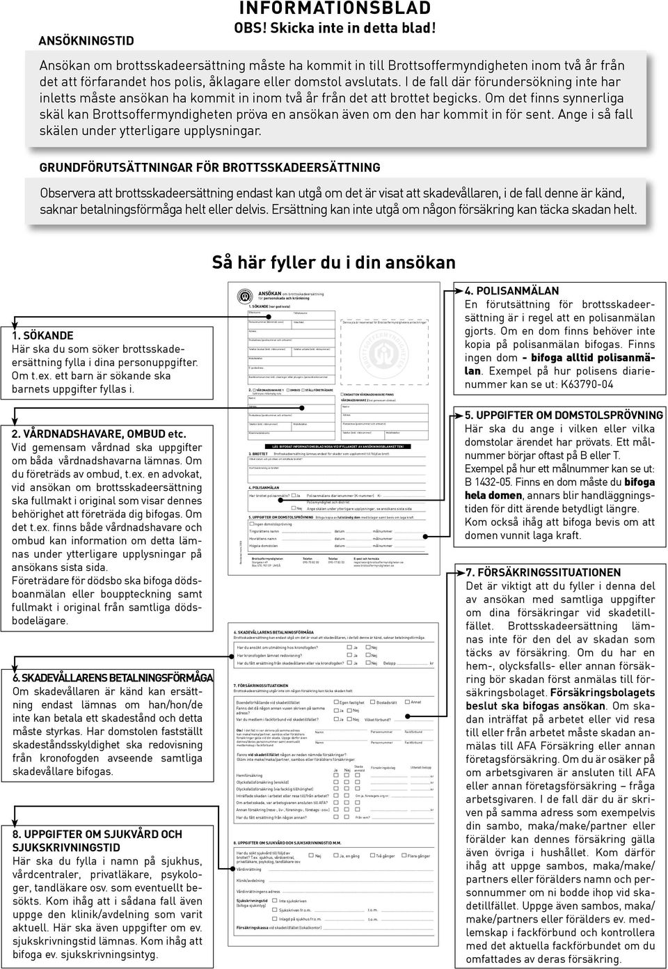 I de fall där förundersökning inte har inletts måste ansökan ha kommit in inom två år från det att brottet begicks.