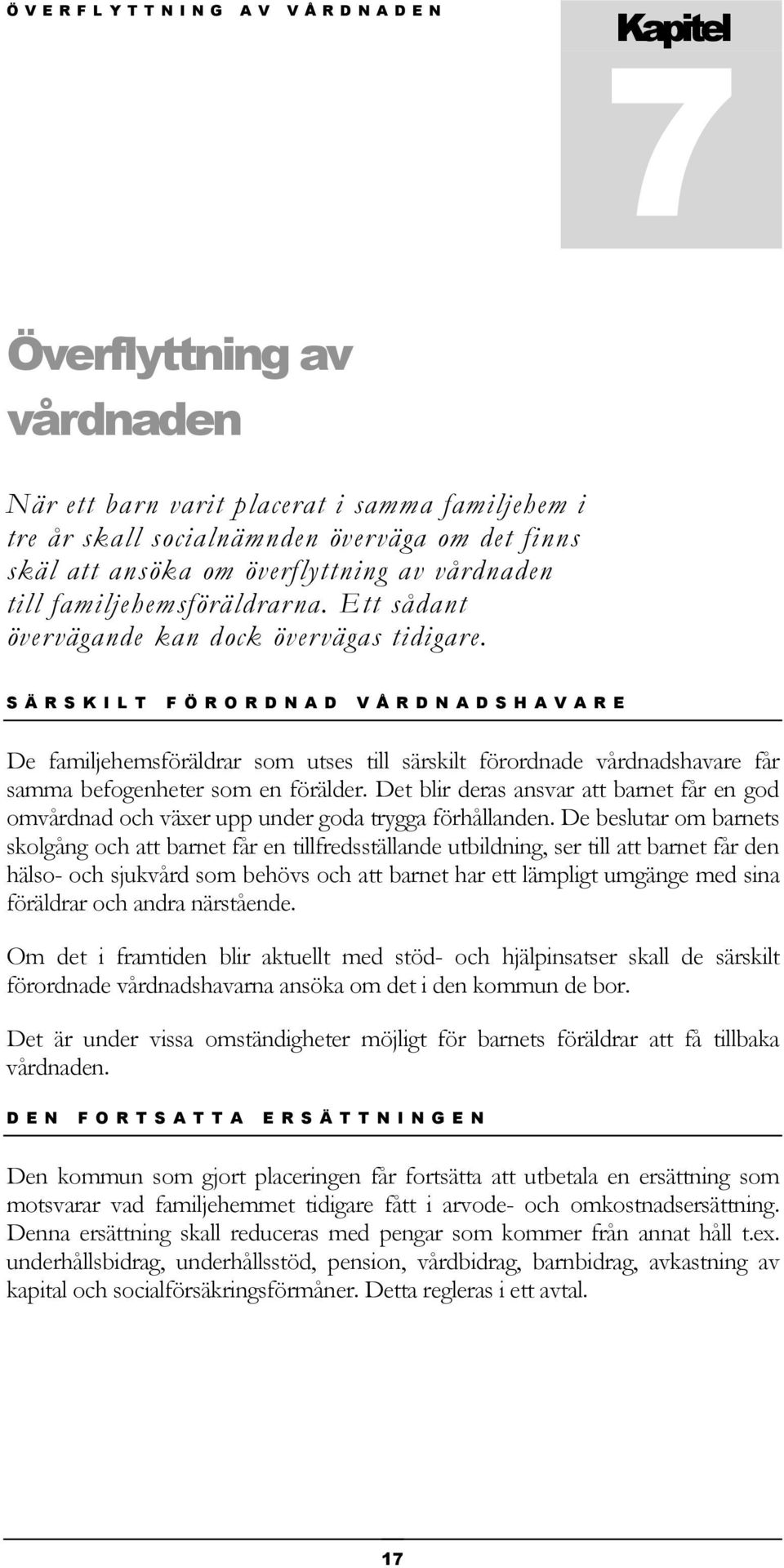 S Ä R S K I L T F Ö R O R D N A D V Å R D N A D S H A V A R E De familjehemsföräldrar som utses till särskilt förordnade vårdnadshavare får samma befogenheter som en förälder.