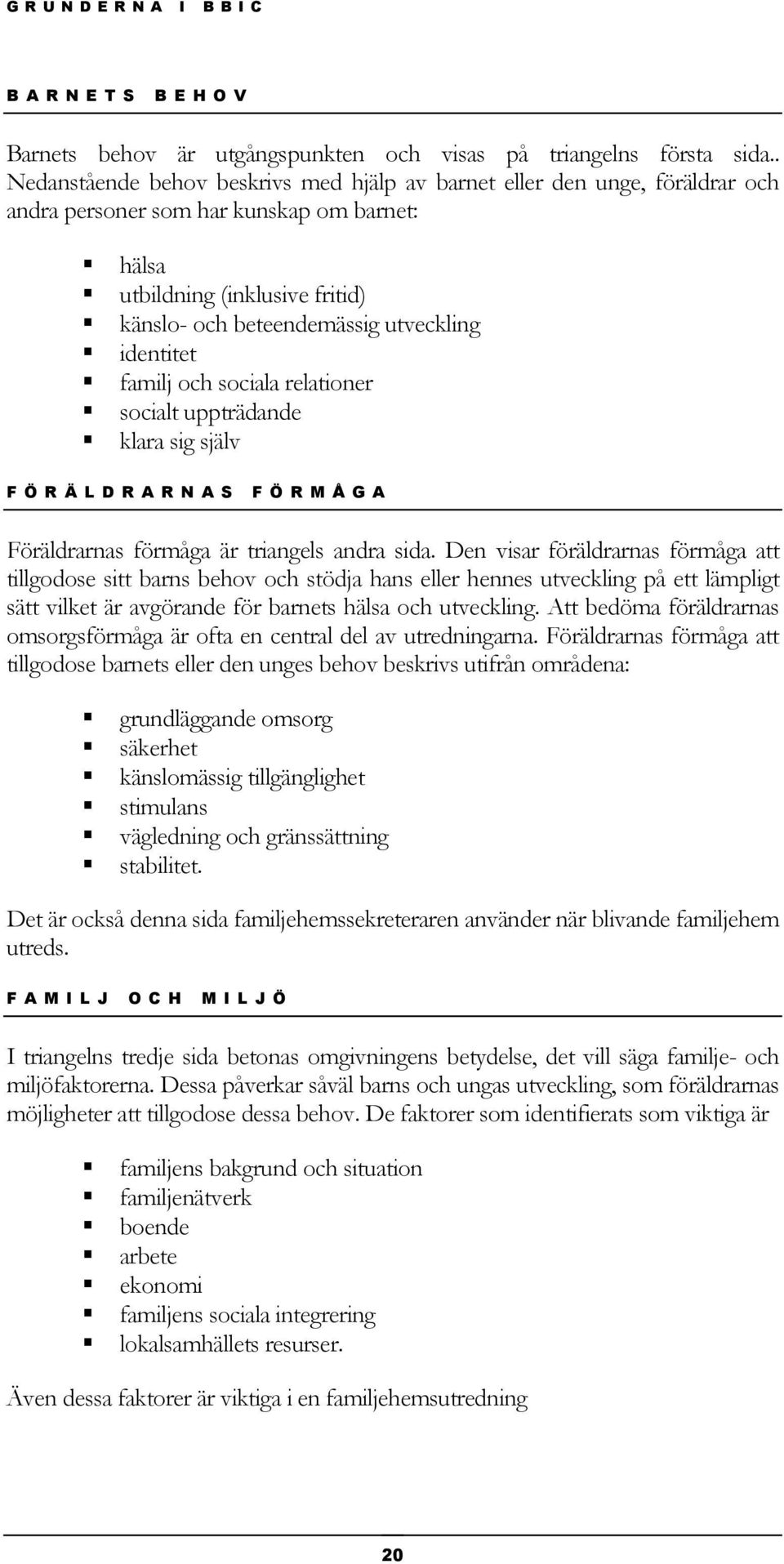 identitet familj och sociala relationer socialt uppträdande klara sig själv F Ö R Ä L D R A R N A S F Ö R M Å G A Föräldrarnas förmåga är triangels andra sida.