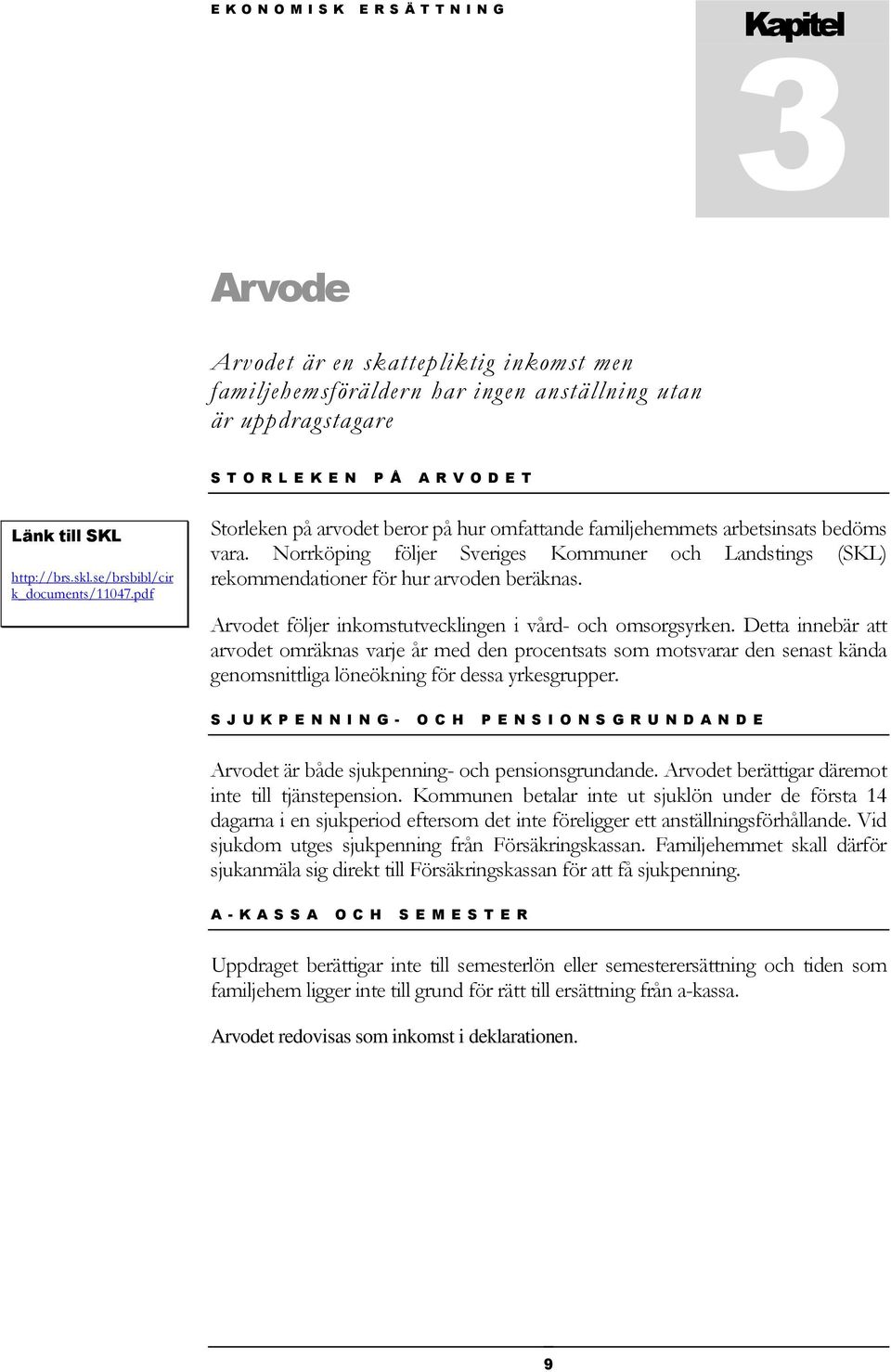 Norrköping följer Sveriges Kommuner och Landstings (SKL) rekommendationer för hur arvoden beräknas. Arvodet följer inkomstutvecklingen i vård- och omsorgsyrken.