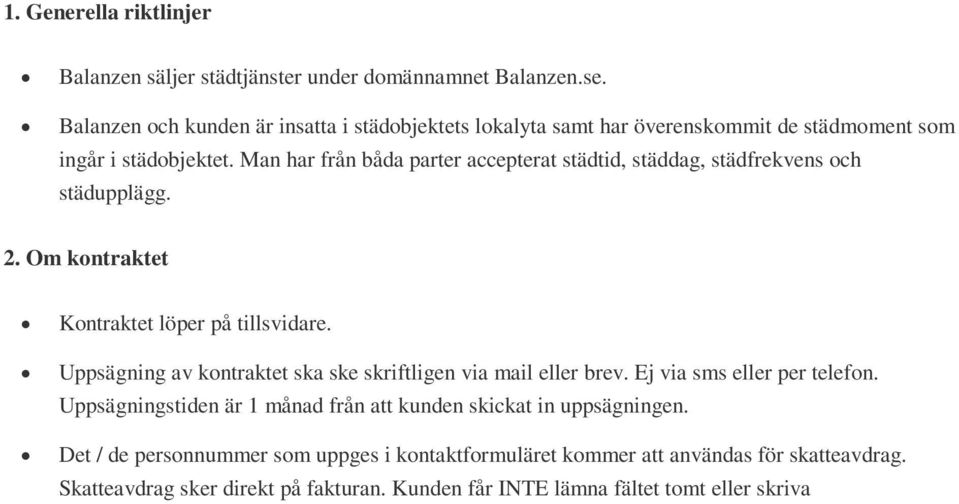 Man har från båda parter accepterat städtid, städdag, städfrekvens och städupplägg. 2. Om kontraktet Kontraktet löper på tillsvidare. Uppsägning av kontraktet ska ske skriftligen via mail eller brev.