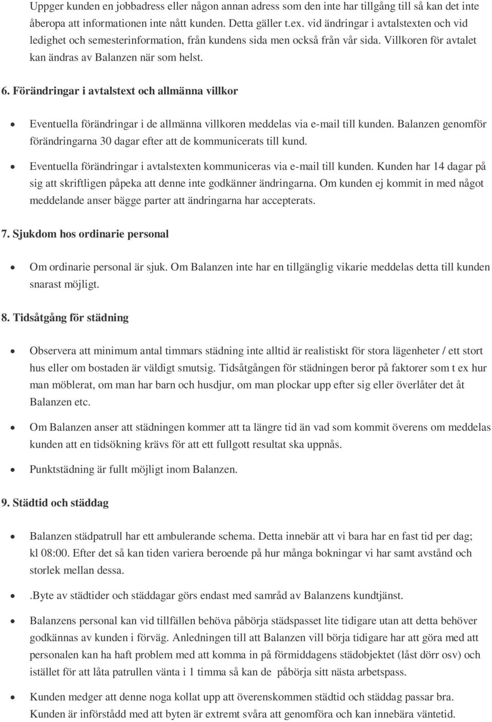 Förändringar i avtalstext och allmänna villkor Eventuella förändringar i de allmänna villkoren meddelas via e-mail till kunden.