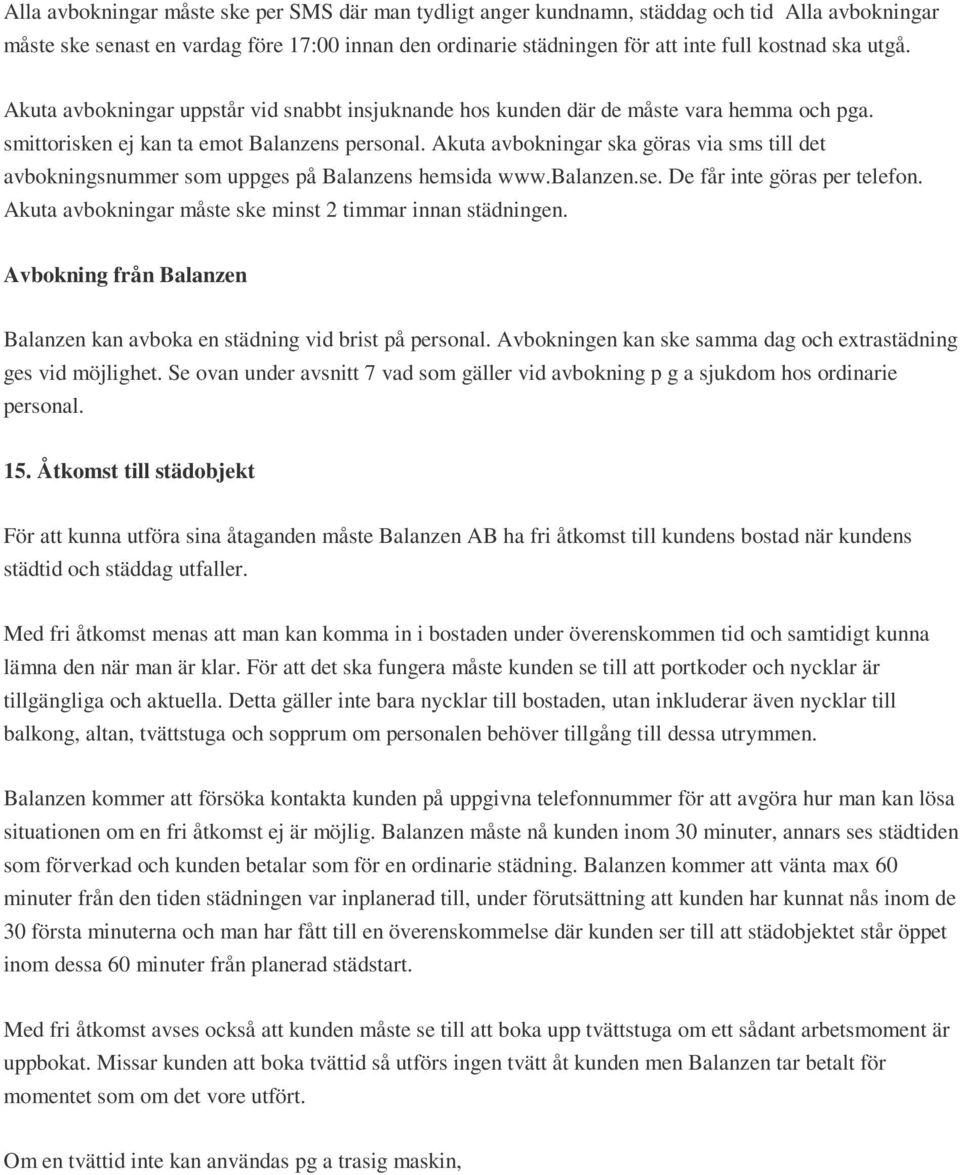 Akuta avbokningar ska göras via sms till det avbokningsnummer som uppges på Balanzens hemsida www.balanzen.se. De får inte göras per telefon.