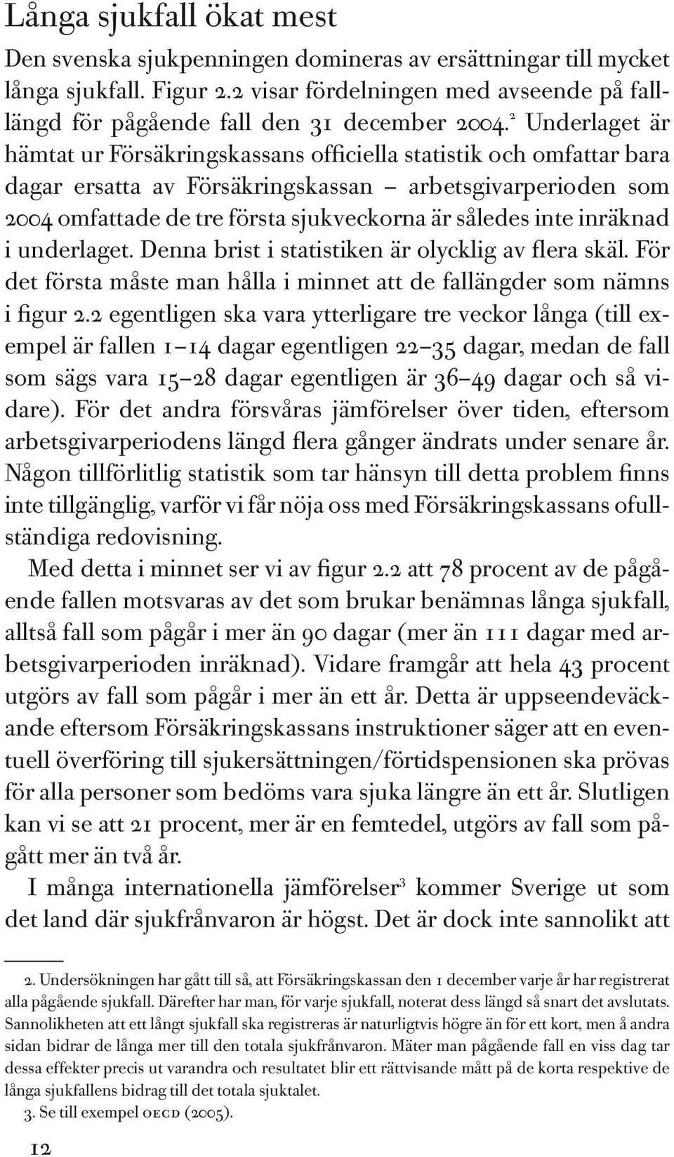 inte inräknad i underlaget. Denna brist i statistiken är olycklig av flera skäl. För det första måste man hålla i minnet att de fallängder som nämns i figur 2.