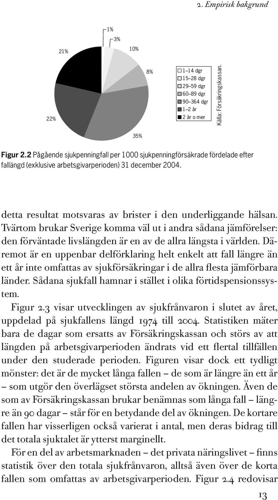 Tvärtom brukar Sverige komma väl ut i andra sådana jämförelser: den förväntade livslängden är en av de allra längsta i världen.