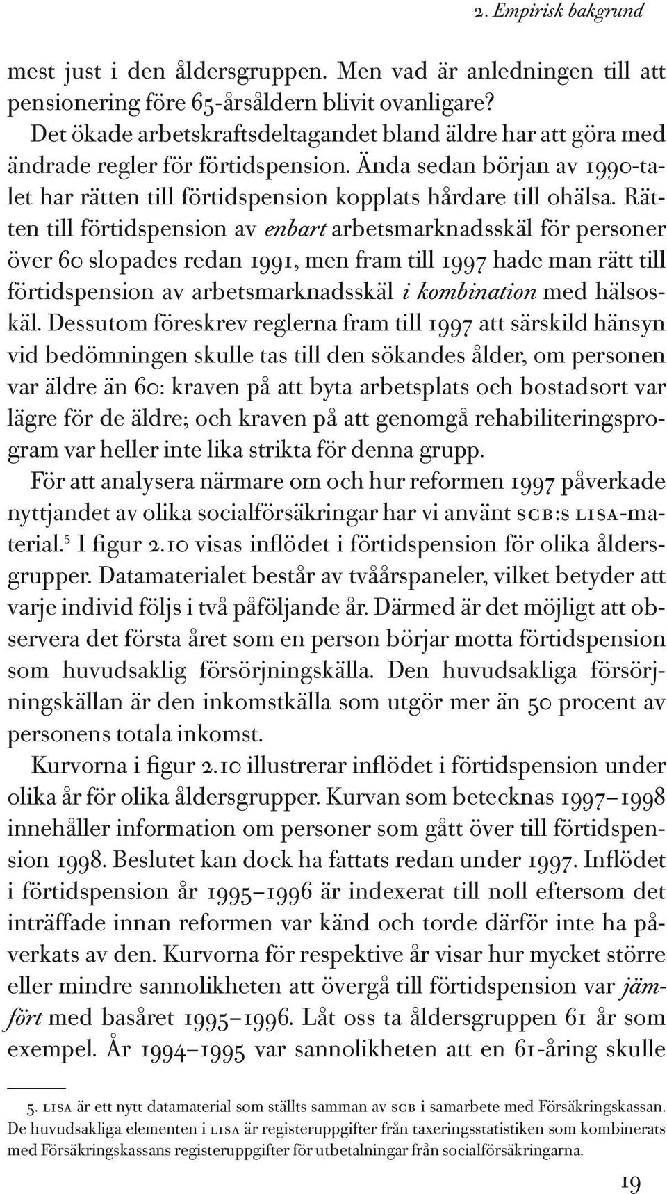 Rätten till förtidspension av enbart arbetsmarknadsskäl för personer över 60 slopades redan 1991, men fram till 1997 hade man rätt till förtidspension av arbetsmarknadsskäl i kombination med