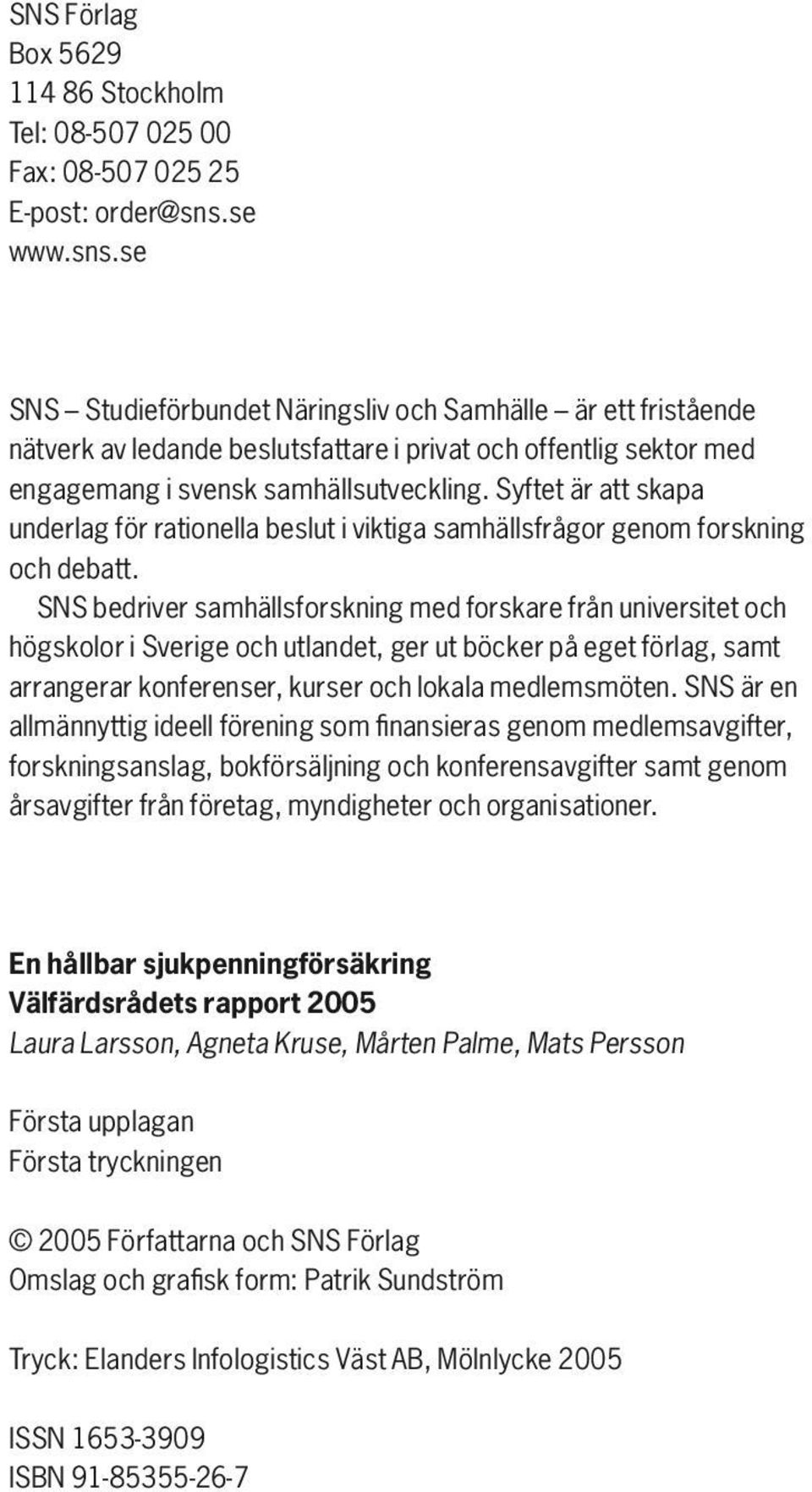 Syftet är att skapa underlag för rationella beslut i viktiga samhällsfrågor genom forskning och debatt.