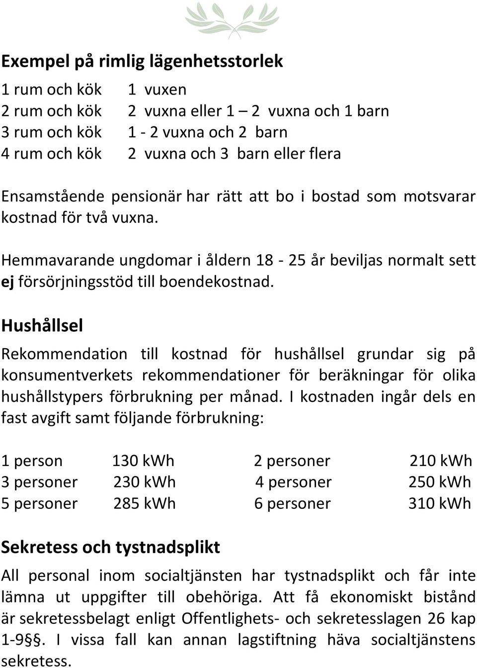 Hushållsel Rekommendation till kostnad för hushållsel grundar sig på konsumentverkets rekommendationer för beräkningar för olika hushållstypers förbrukning per månad.