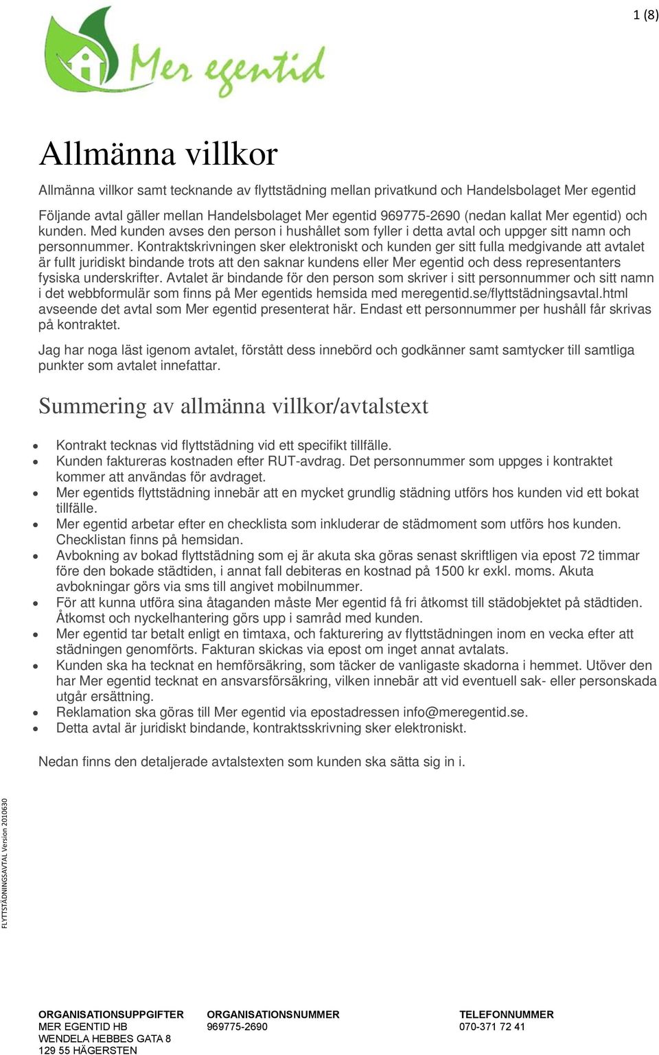 Kontraktskrivningen sker elektroniskt och kunden ger sitt fulla medgivande att avtalet är fullt juridiskt bindande trots att den saknar kundens eller Mer egentid och dess representanters fysiska