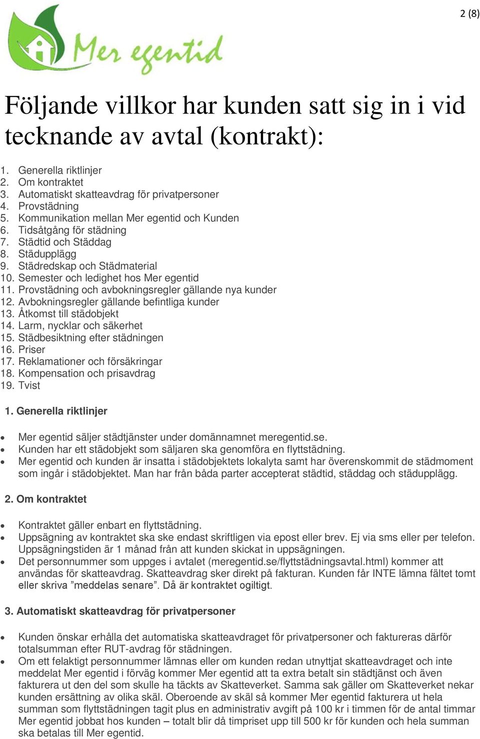 Provstädning och avbokningsregler gällande nya kunder 12. Avbokningsregler gällande befintliga kunder 13. Åtkomst till städobjekt 14. Larm, nycklar och säkerhet 15. Städbesiktning efter städningen 16.