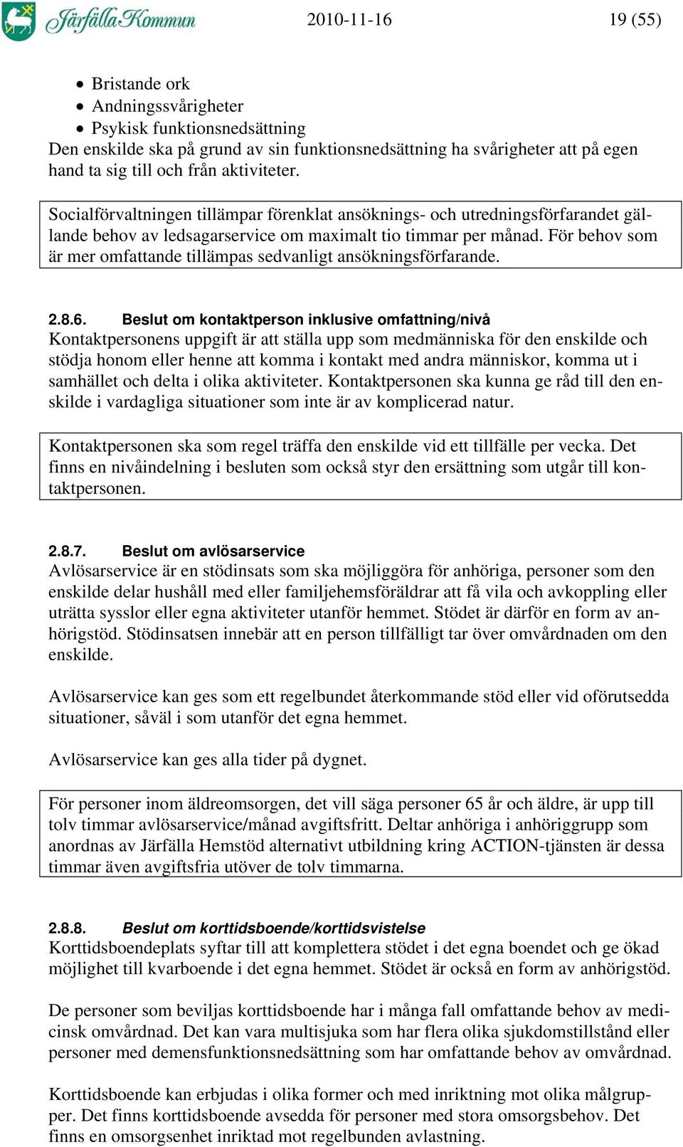 För behov som är mer omfattande tillämpas sedvanligt ansökningsförfarande. 2.8.6.