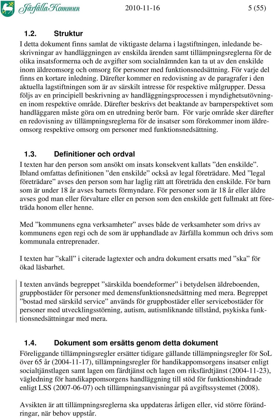 Därefter kommer en redovisning av de paragrafer i den aktuella lagstiftningen som är av särskilt intresse för respektive målgrupper.