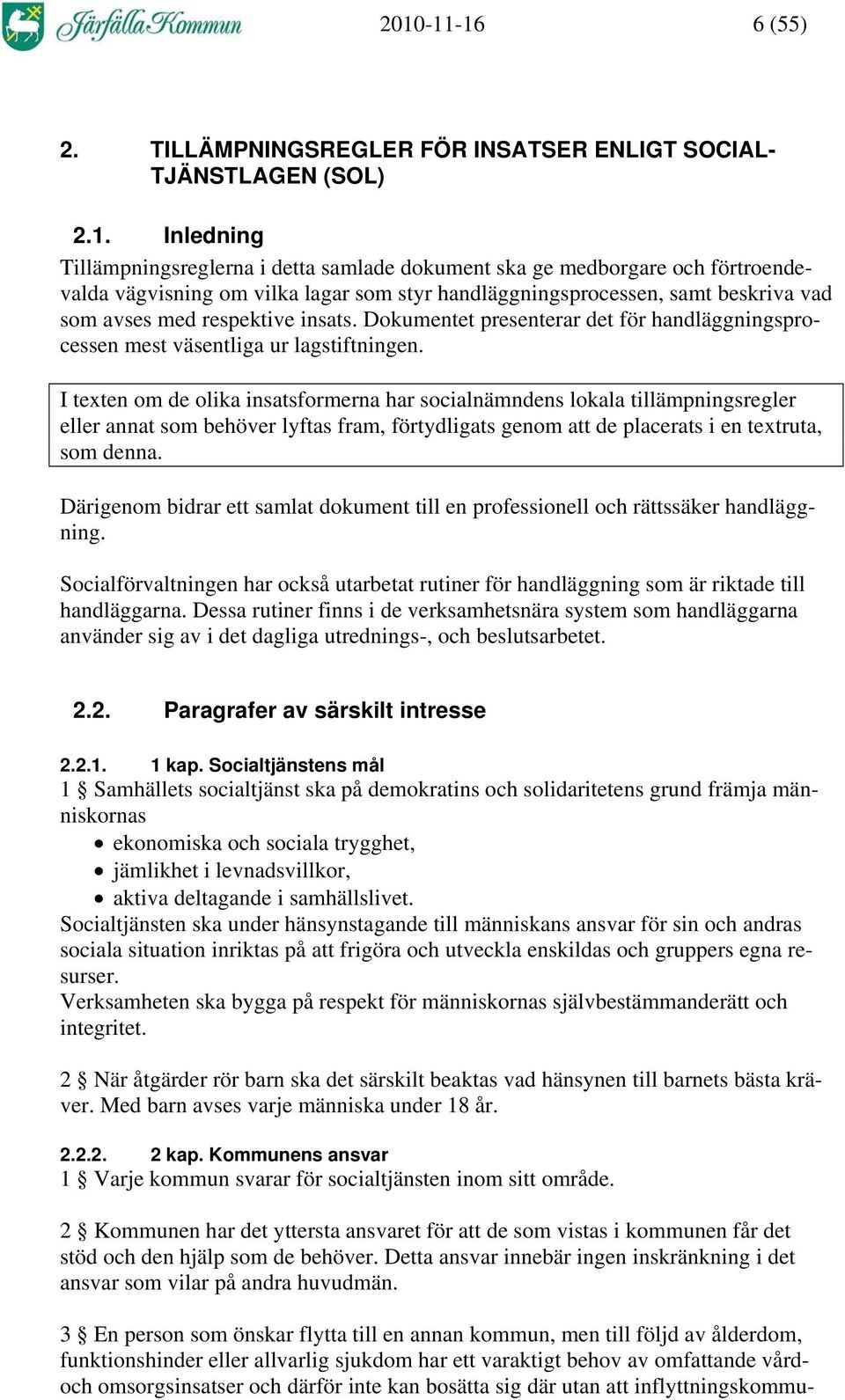 I texten om de olika insatsformerna har socialnämndens lokala tillämpningsregler eller annat som behöver lyftas fram, förtydligats genom att de placerats i en textruta, som denna.