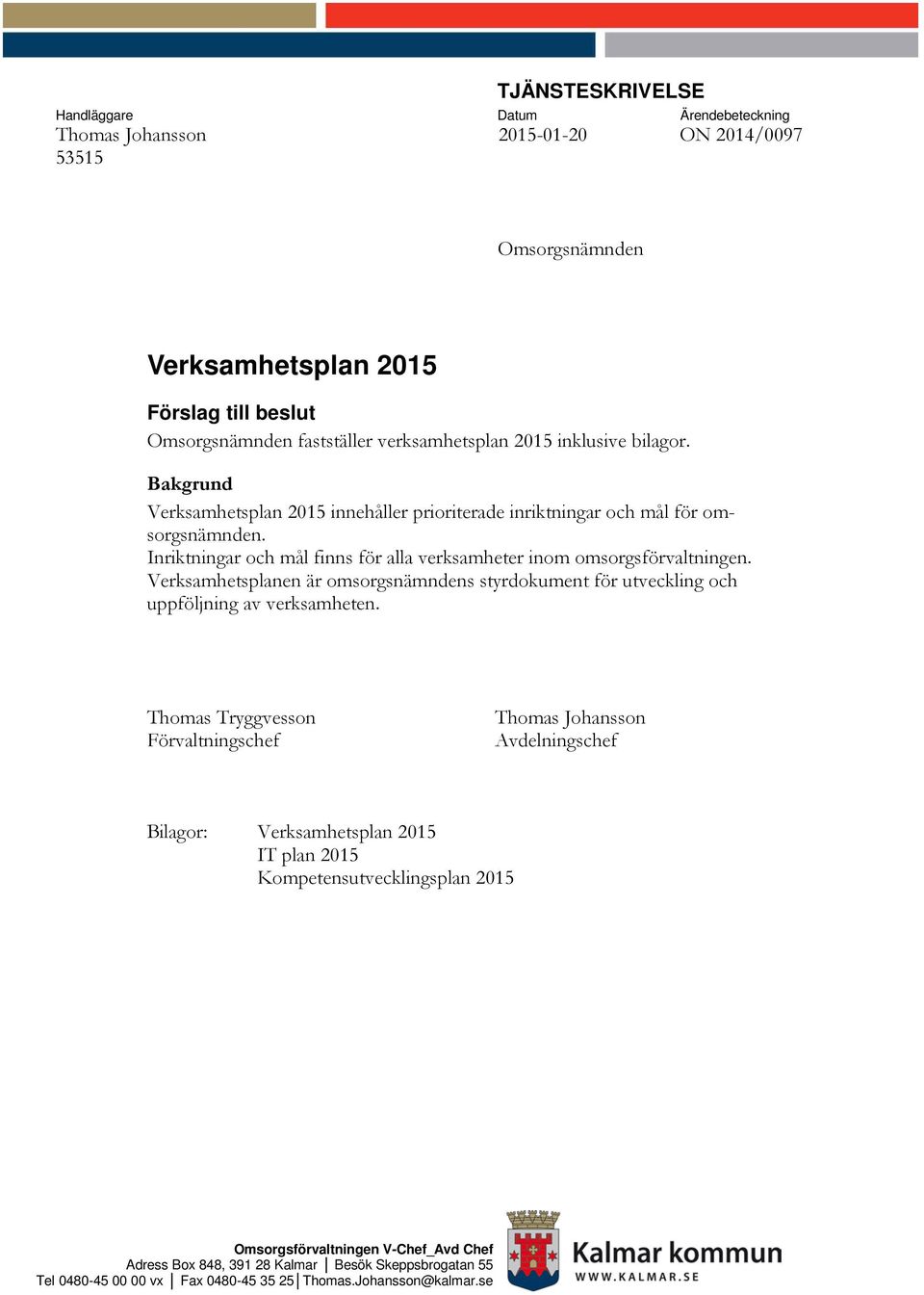 Inriktningar och mål finns för alla verksamheter inom omsorgsförvaltningen. Verksamhetsplanen är omsorgsnämndens styrdokument för utveckling och uppföljning av verksamheten.