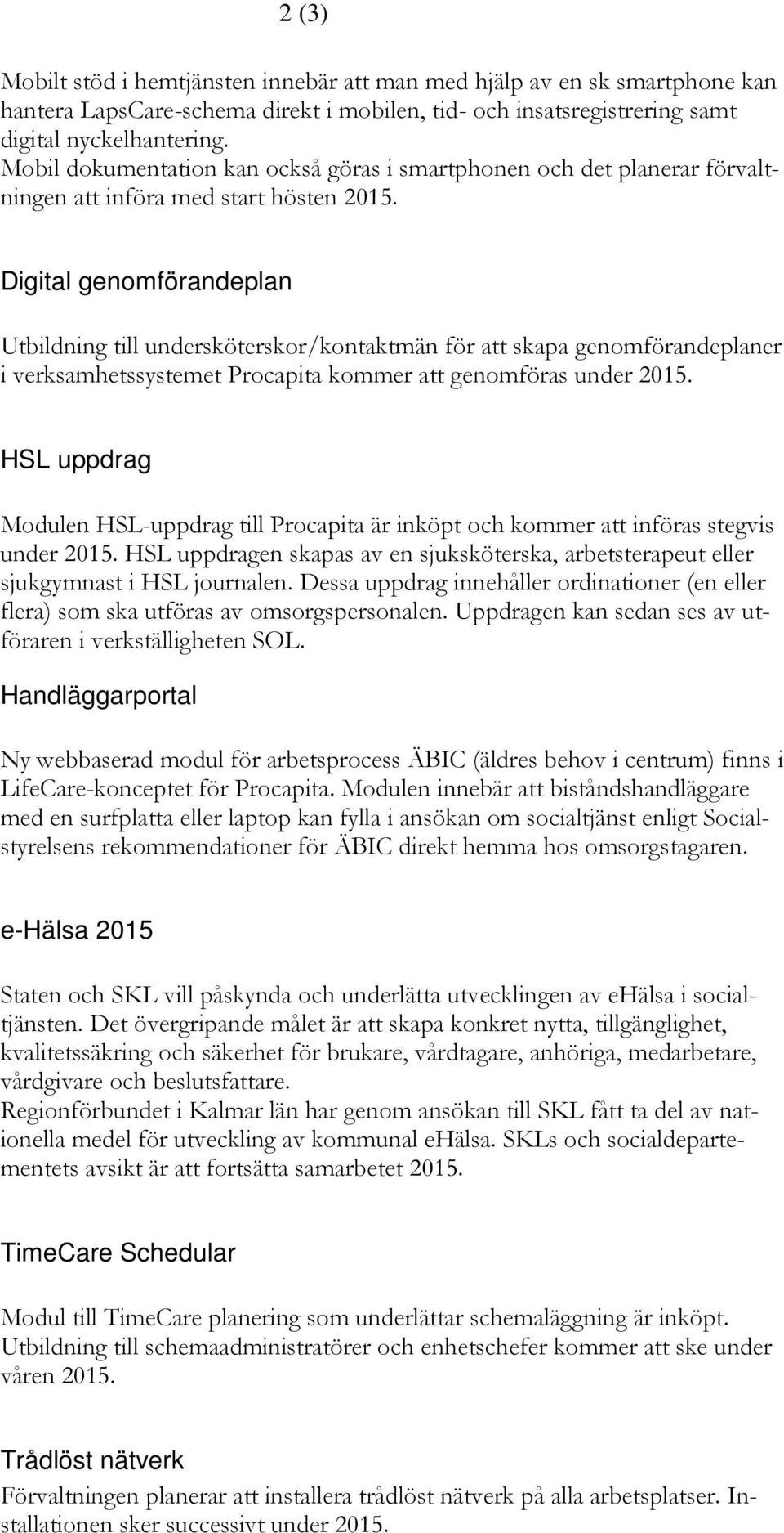 Digital genomförandeplan Utbildning till undersköterskor/kontaktmän för att skapa genomförandeplaner i verksamhetssystemet Procapita kommer att genomföras under 2015.