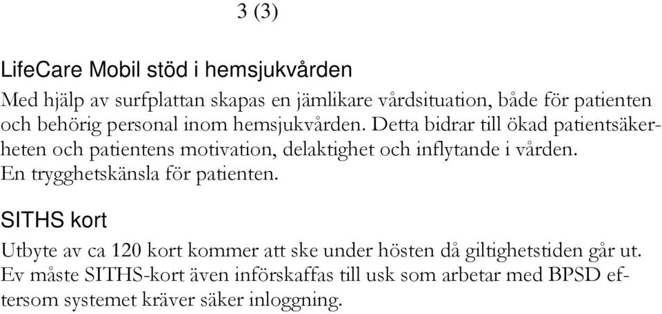 Detta bidrar till ökad patientsäkerheten och patientens motivation, delaktighet och inflytande i vården.