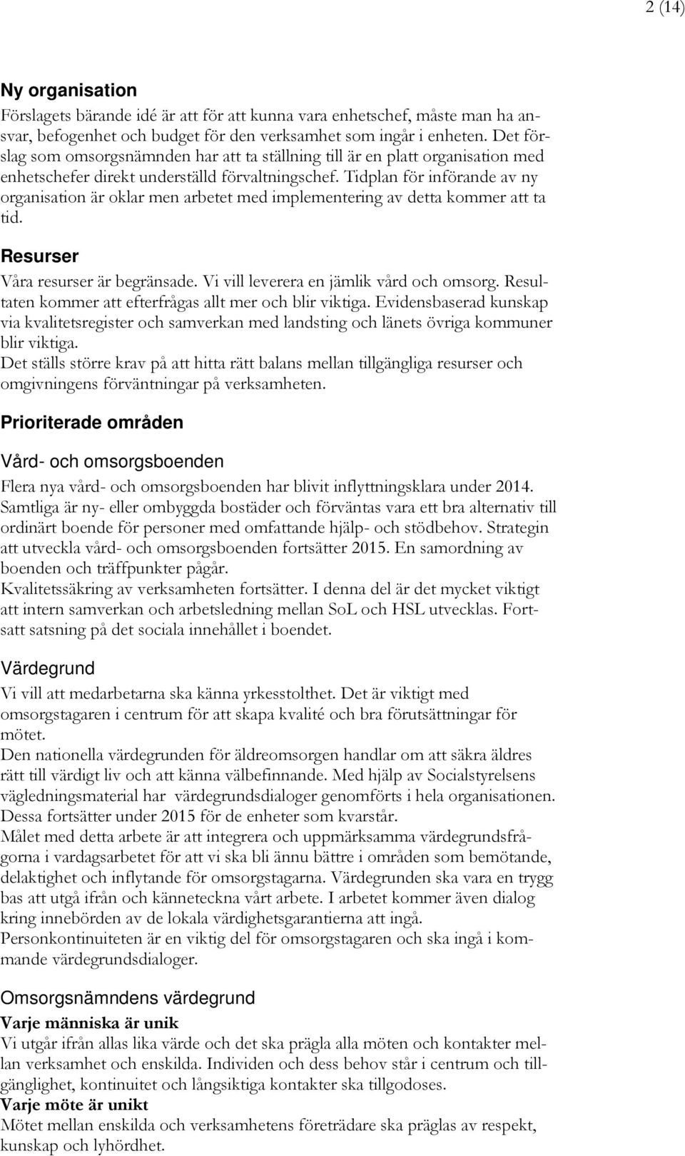 Tidplan för införande av ny organisation är oklar men arbetet med implementering av detta kommer att ta tid. Resurser Våra resurser är begränsade. Vi vill leverera en jämlik vård och omsorg.