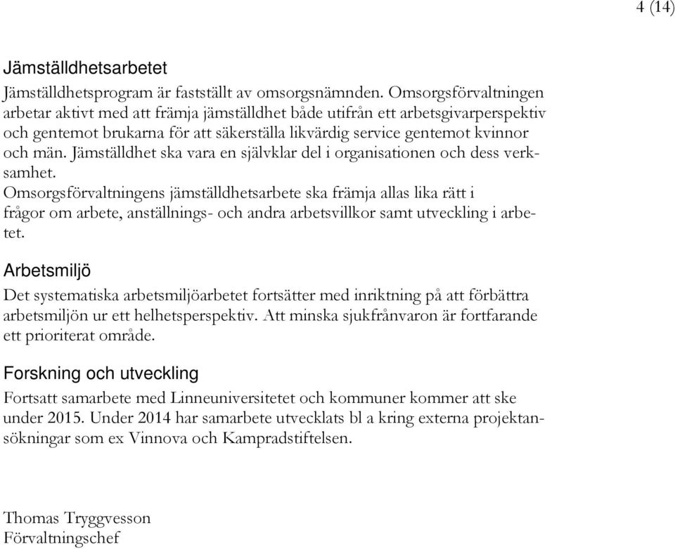 Jämställdhet ska vara en självklar del i organisationen och dess verksamhet.