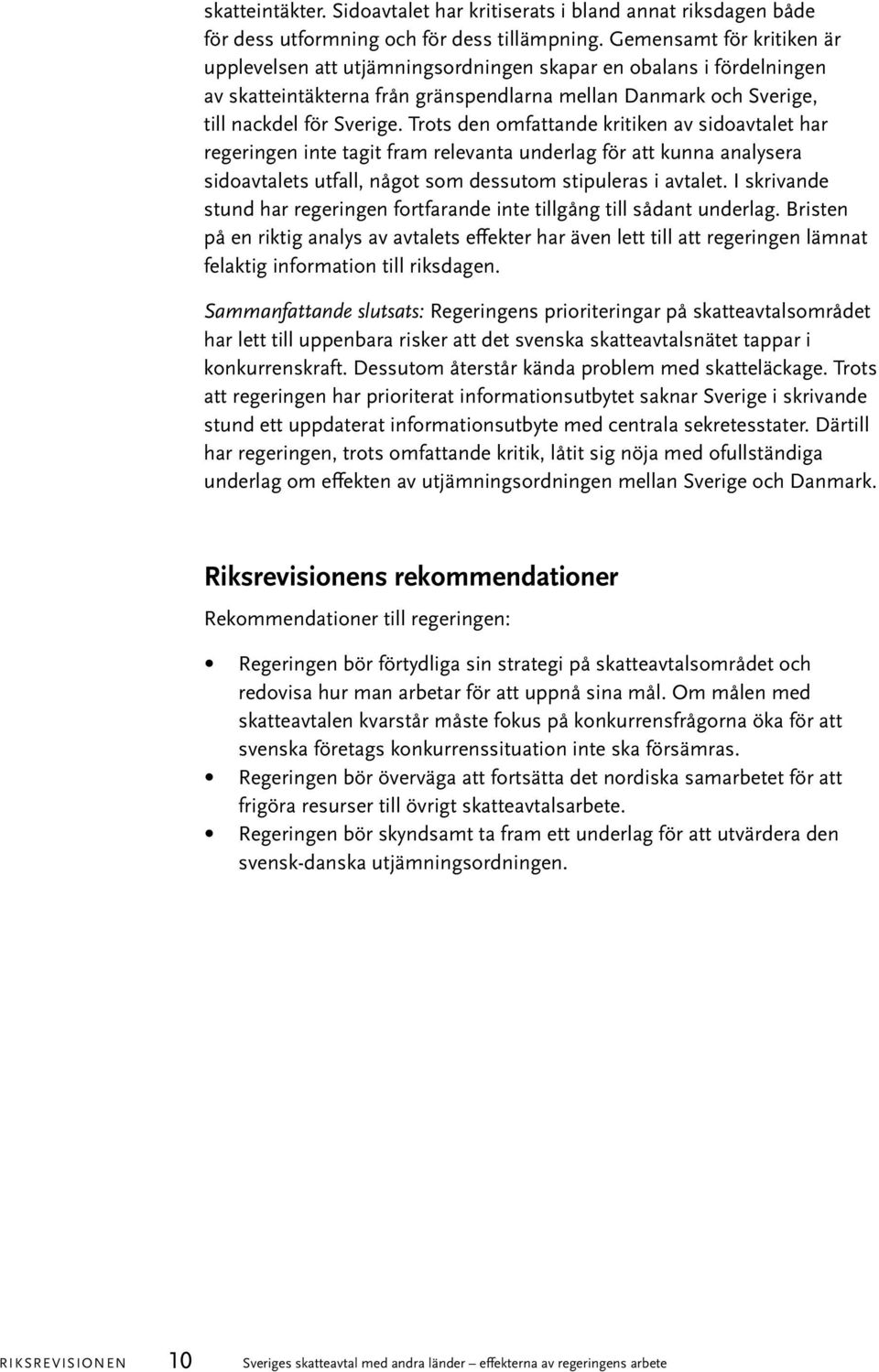 Trots den omfattande kritiken av sidoavtalet har regeringen inte tagit fram relevanta underlag för att kunna analysera sidoavtalets utfall, något som dessutom stipuleras i avtalet.