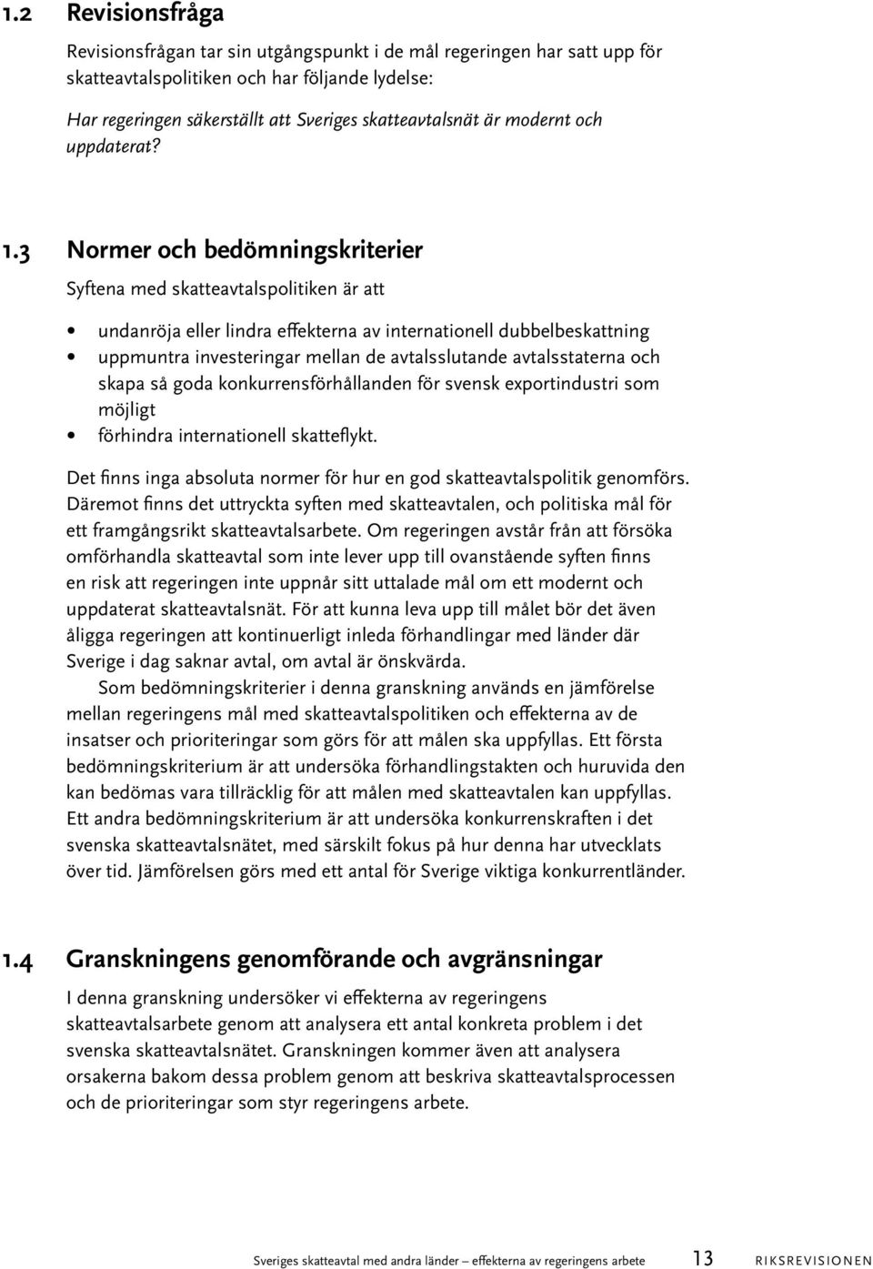 3 Normer och bedömningskriterier Syftena med skatteavtalspolitiken är att undanröja eller lindra effekterna av internationell dubbelbeskattning uppmuntra investeringar mellan de avtalsslutande