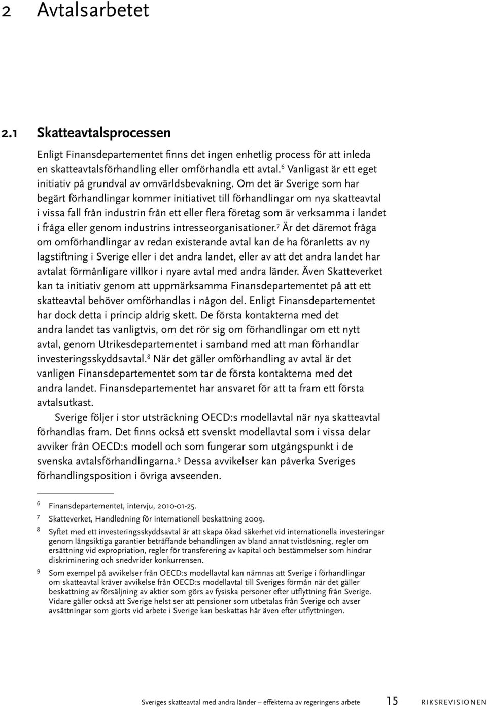 Om det är Sverige som har begärt förhandlingar kommer initiativet till förhandlingar om nya skatteavtal i vissa fall från industrin från ett eller flera företag som är verksamma i landet i fråga