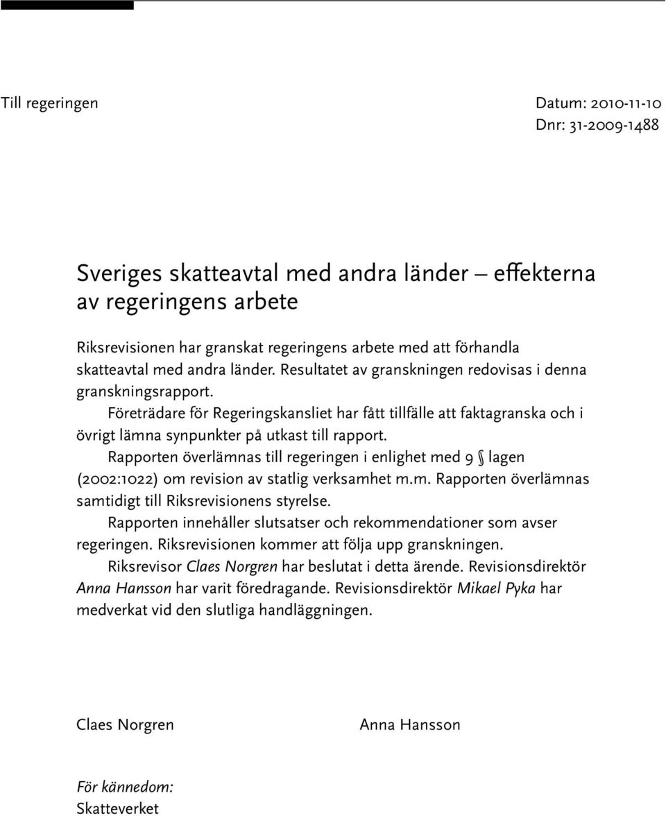 Företrädare för Regeringskansliet har fått tillfälle att faktagranska och i övrigt lämna synpunkter på utkast till rapport.