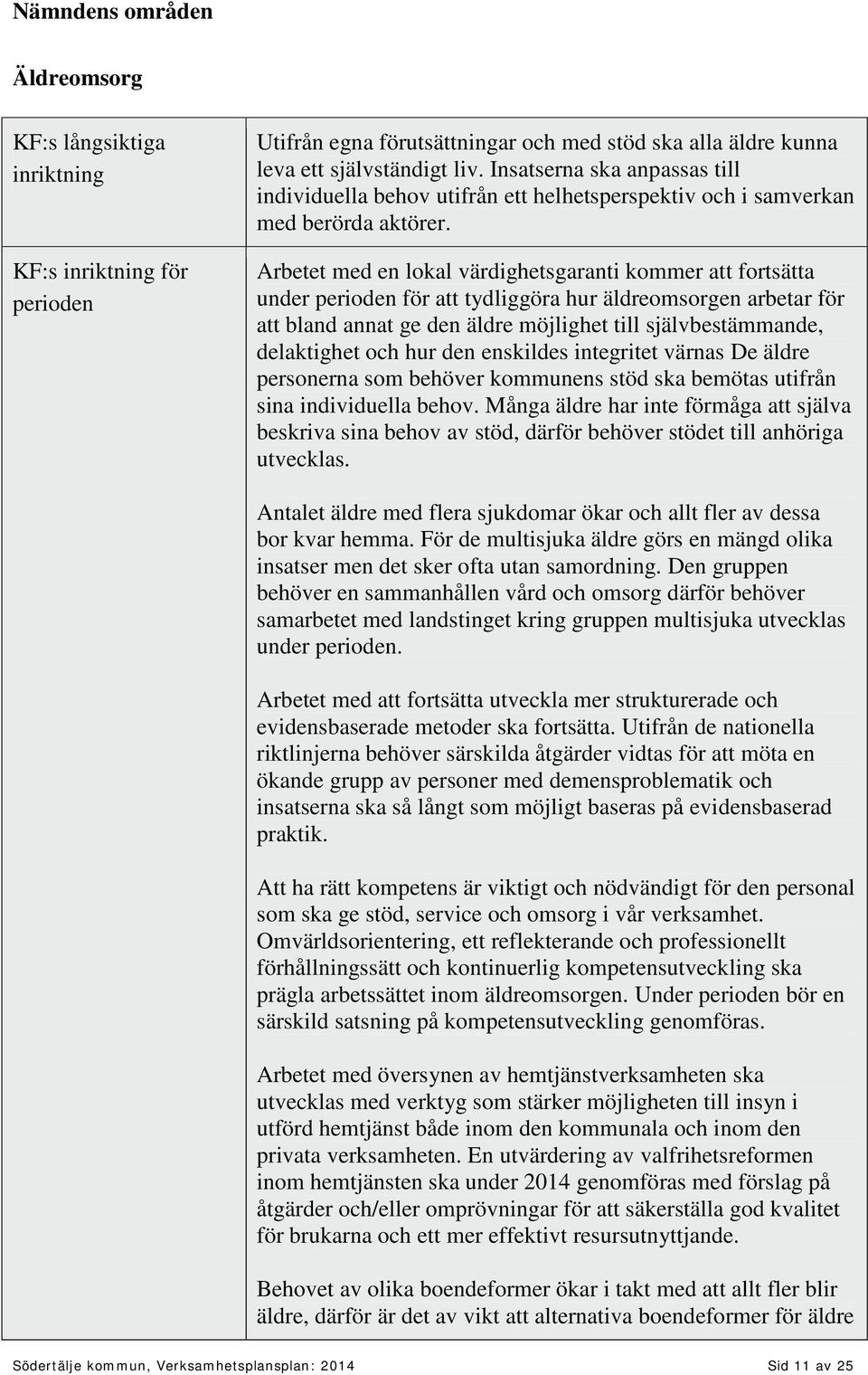 Arbetet med en lokal värdighetsgaranti kommer att fortsätta under perioden för att tydliggöra hur äldreomsorgen arbetar för att bland annat ge den äldre möjlighet till självbestämmande, delaktighet