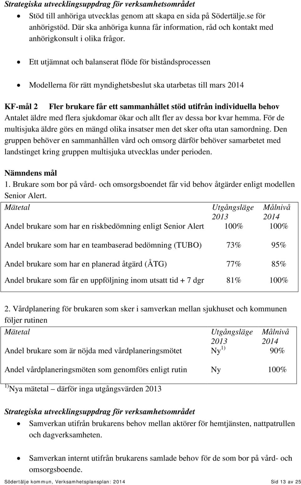 Ett utjämnat och balanserat flöde för biståndsprocessen Modellerna för rätt myndighetsbeslut ska utarbetas till mars 2014 KF-mål 2 Fler brukare får ett sammanhållet stöd utifrån individuella behov