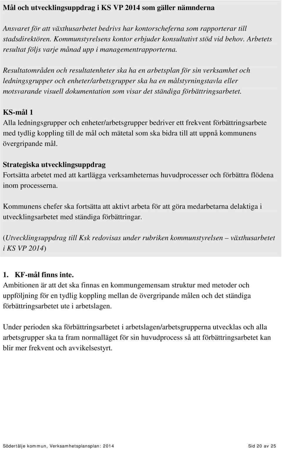 Resultatområden och resultatenheter ska ha en arbetsplan för sin verksamhet och ledningsgrupper och enheter/arbetsgrupper ska ha en målstyrningstavla eller motsvarande visuell dokumentation som visar