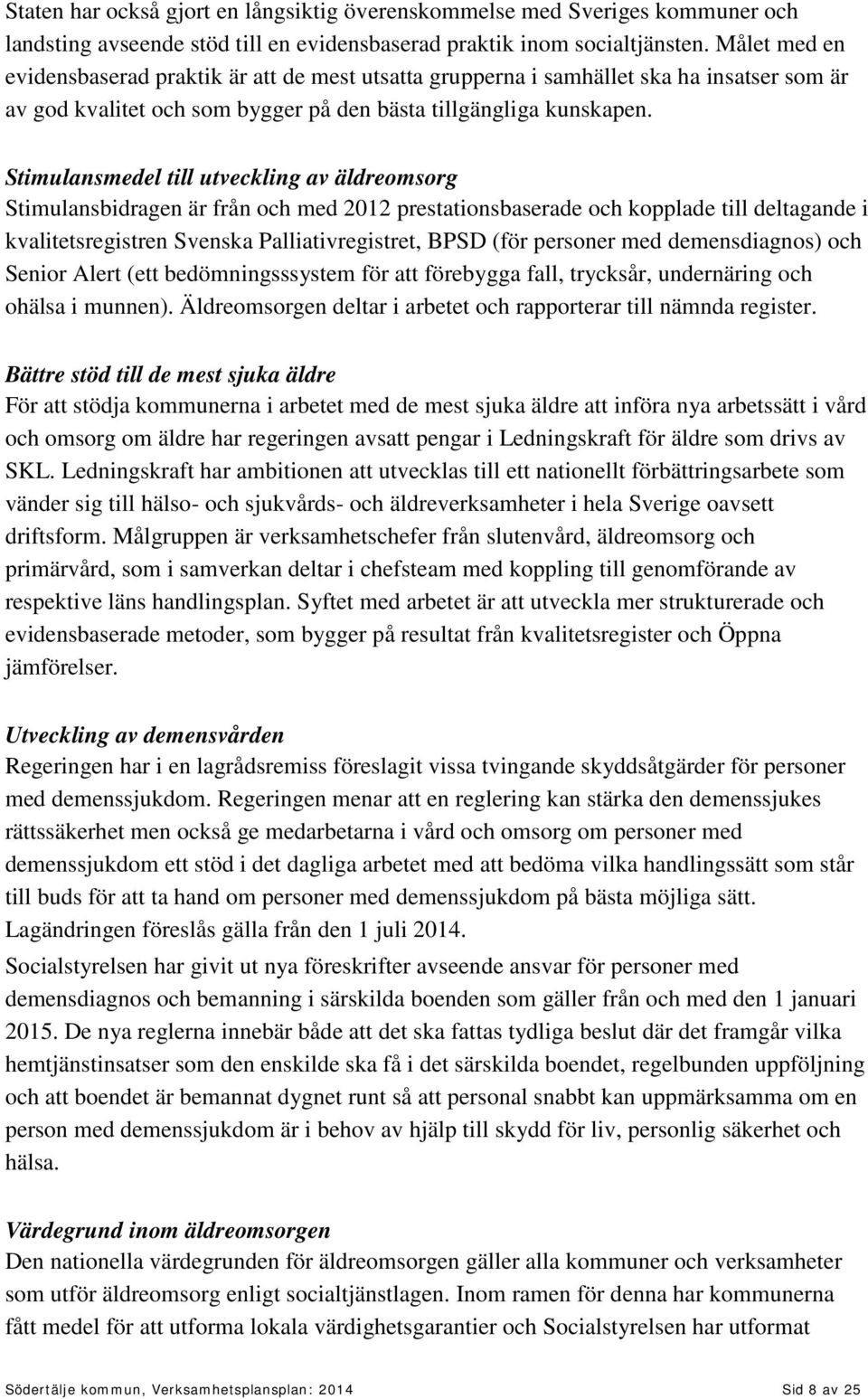 Stimulansmedel till utveckling av äldreomsorg Stimulansbidragen är från och med 2012 prestationsbaserade och kopplade till deltagande i kvalitetsregistren Svenska Palliativregistret, BPSD (för