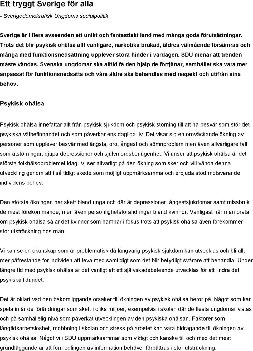 Svenska ungdomar ska alltid få den hjälp de förtjänar, samhället ska vara mer anpassat för funktionsnedsatta och våra äldre ska behandlas med respekt och utifrån sina behov.