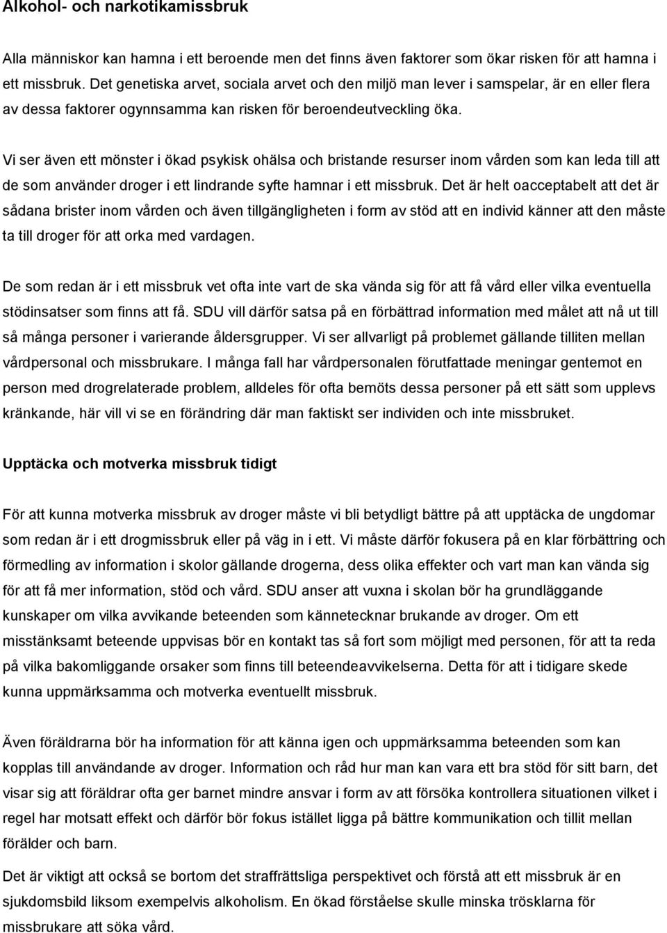 Vi ser även ett mönster i ökad psykisk ohälsa och bristande resurser inom vården som kan leda till att de som använder droger i ett lindrande syfte hamnar i ett missbruk.