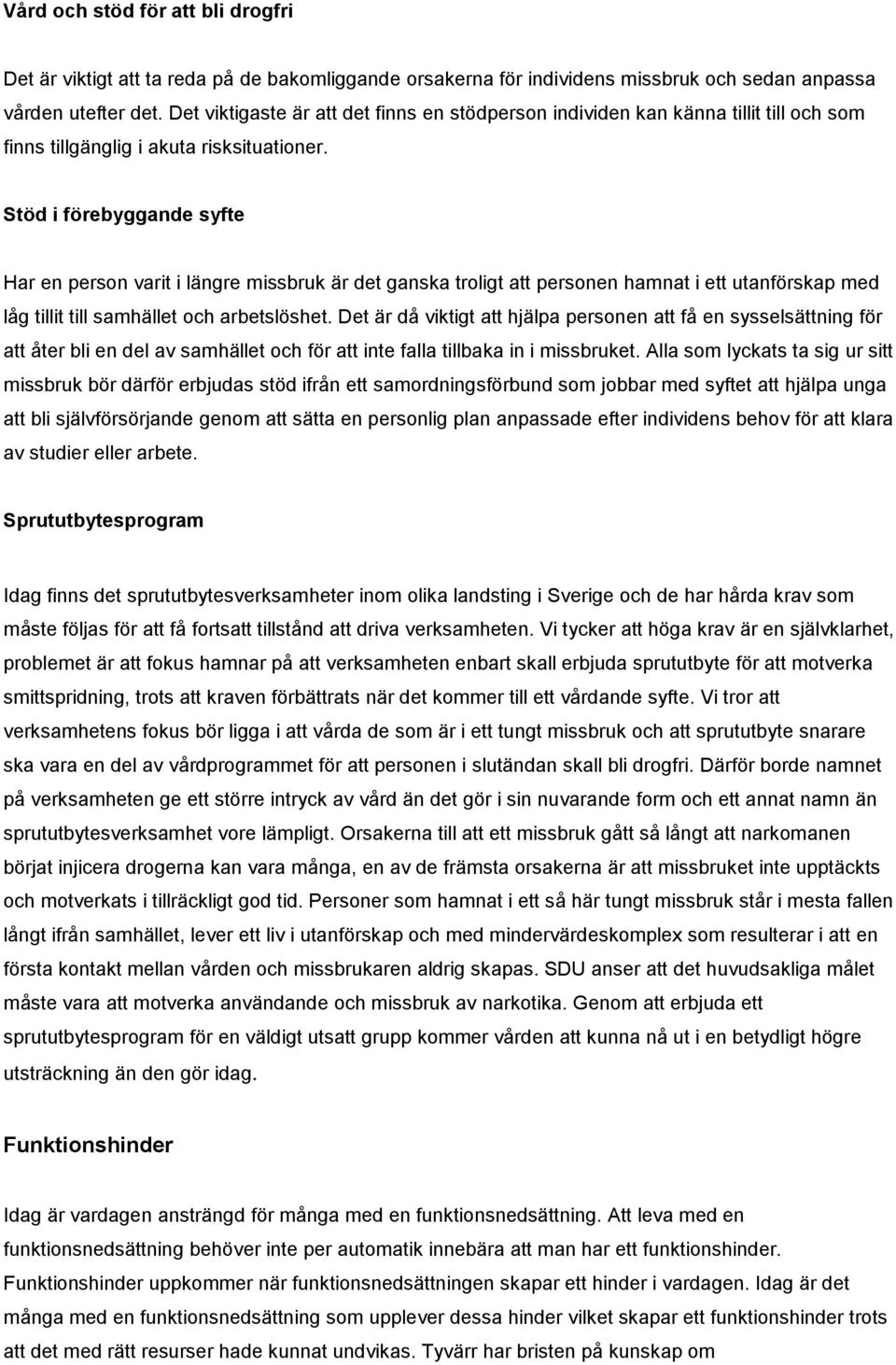 Stöd i förebyggande syfte Har en person varit i längre missbruk är det ganska troligt att personen hamnat i ett utanförskap med låg tillit till samhället och arbetslöshet.