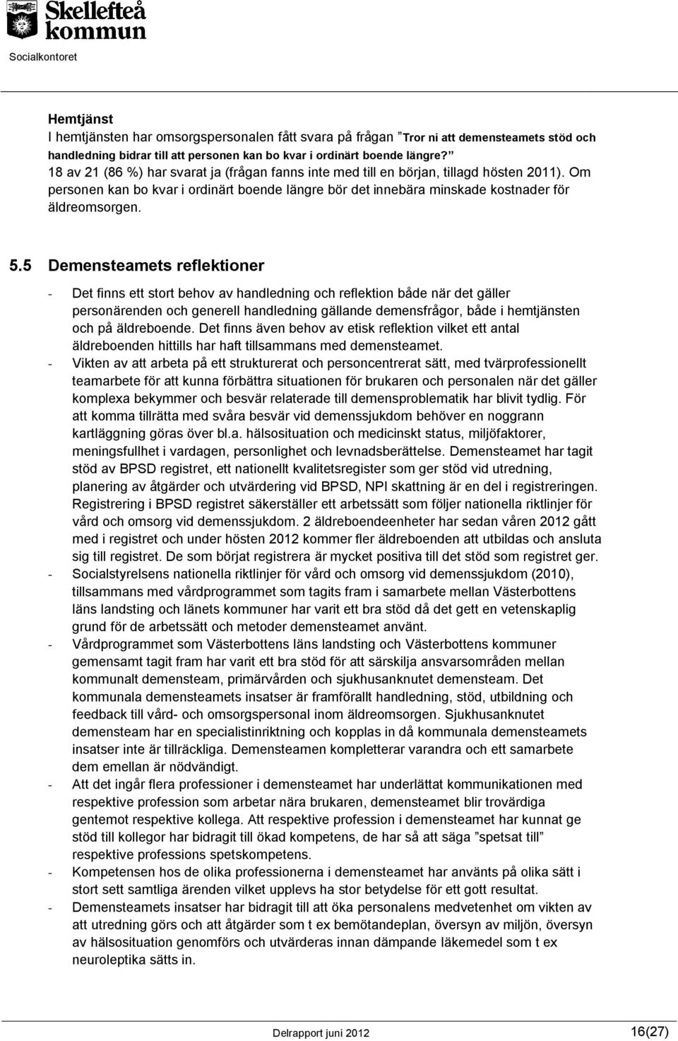 5 Demensteamets reflektioner - Det finns ett stort behov av handledning och reflektion både när det gäller personärenden och generell handledning gällande demensfrågor, både i hemtjänsten och på