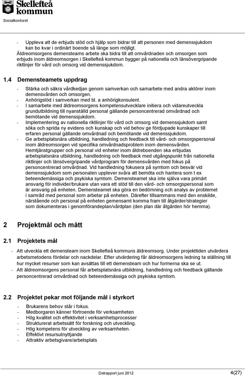 omsorg vid demenssjukdom. 1.4 Demensteamets uppdrag - Stärka och säkra vårdkedjan genom samverkan och samarbete med andra aktörer inom demensvården och omsorgen. - Anhörigstöd i samverkan med bl.