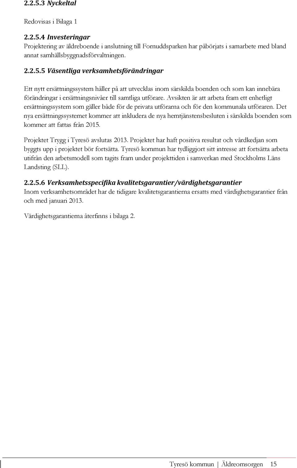 Det nya ersättningssystemet kommer att inkludera de nya hemtjänstensbesluten i särskilda boenden som kommer att fattas från 2015. Projektet Trygg i Tyresö avslutas 2013.