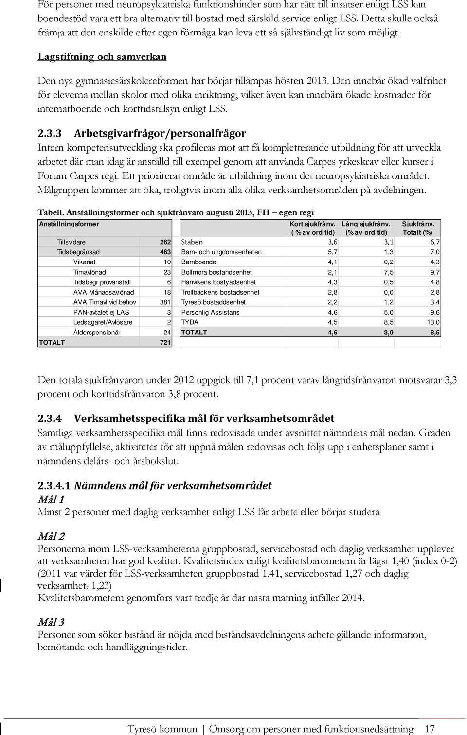 Lagstiftning och samverkan Den nya gymnasiesärskolereformen har börjat tillämpas hösten 2013.