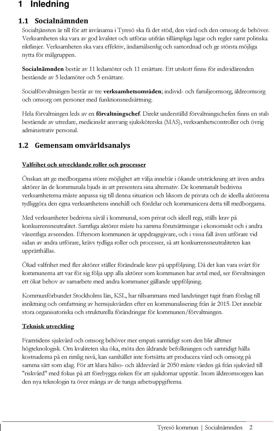 Verksamheten ska vara effektiv, ändamålsenlig och samordnad och ge största möjliga nytta för målgruppen. Socialnämnden består av 11 ledamöter och 11 ersättare.