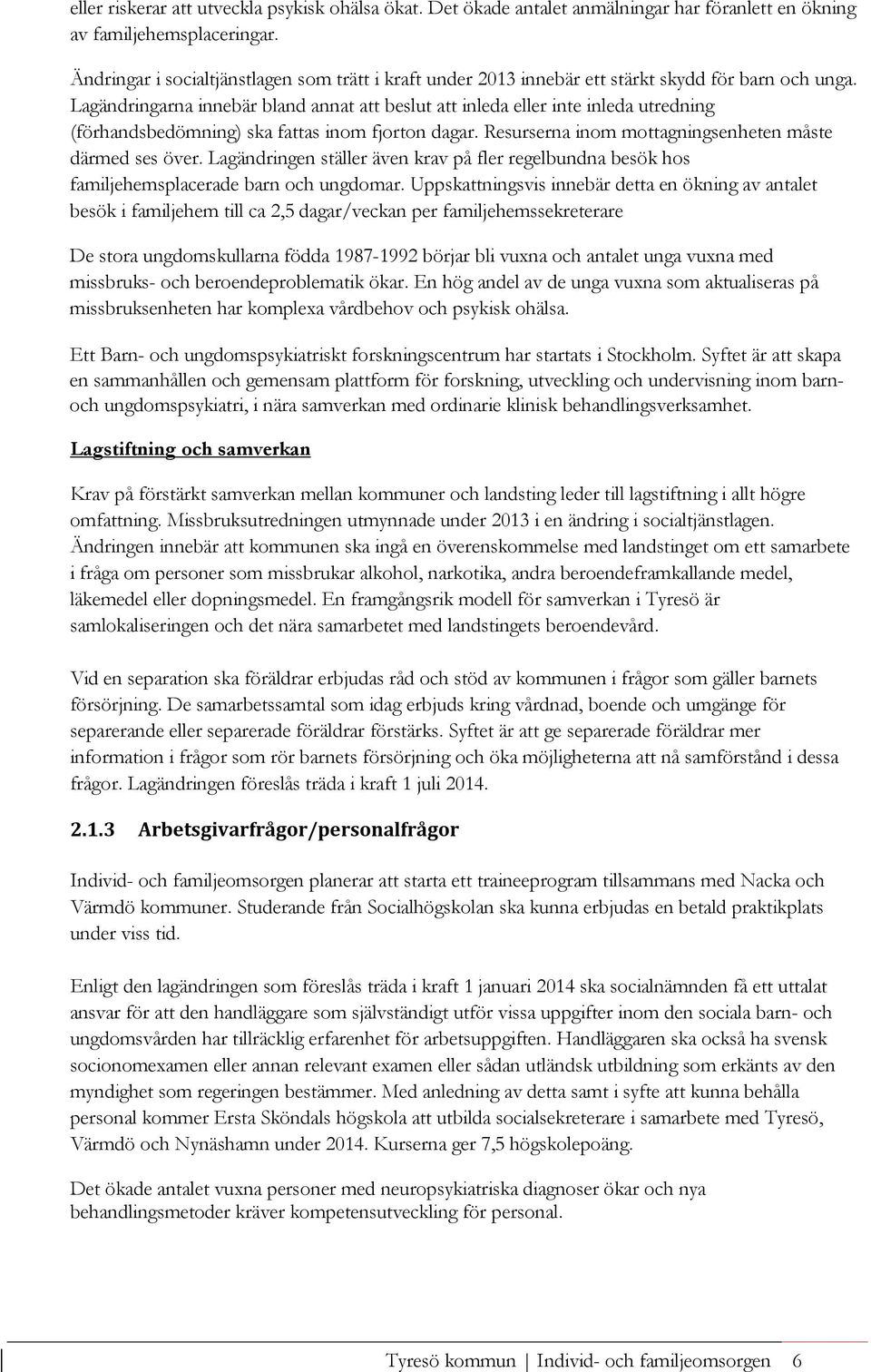 Lagändringarna innebär bland annat att beslut att inleda eller inte inleda utredning (förhandsbedömning) ska fattas inom fjorton dagar. Resurserna inom mottagningsenheten måste därmed ses över.